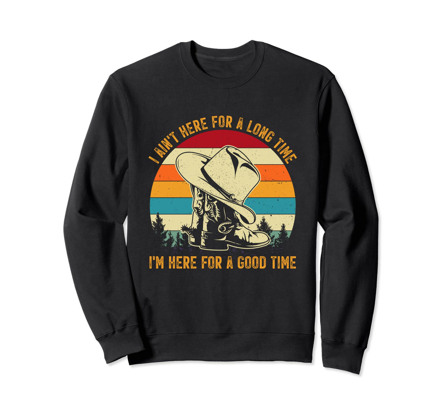 I Aint Here Long Time Im Here Good Sweatshirt - Unique Graphic for Adults - T-Shirt, Sweatshirt, Hoodie