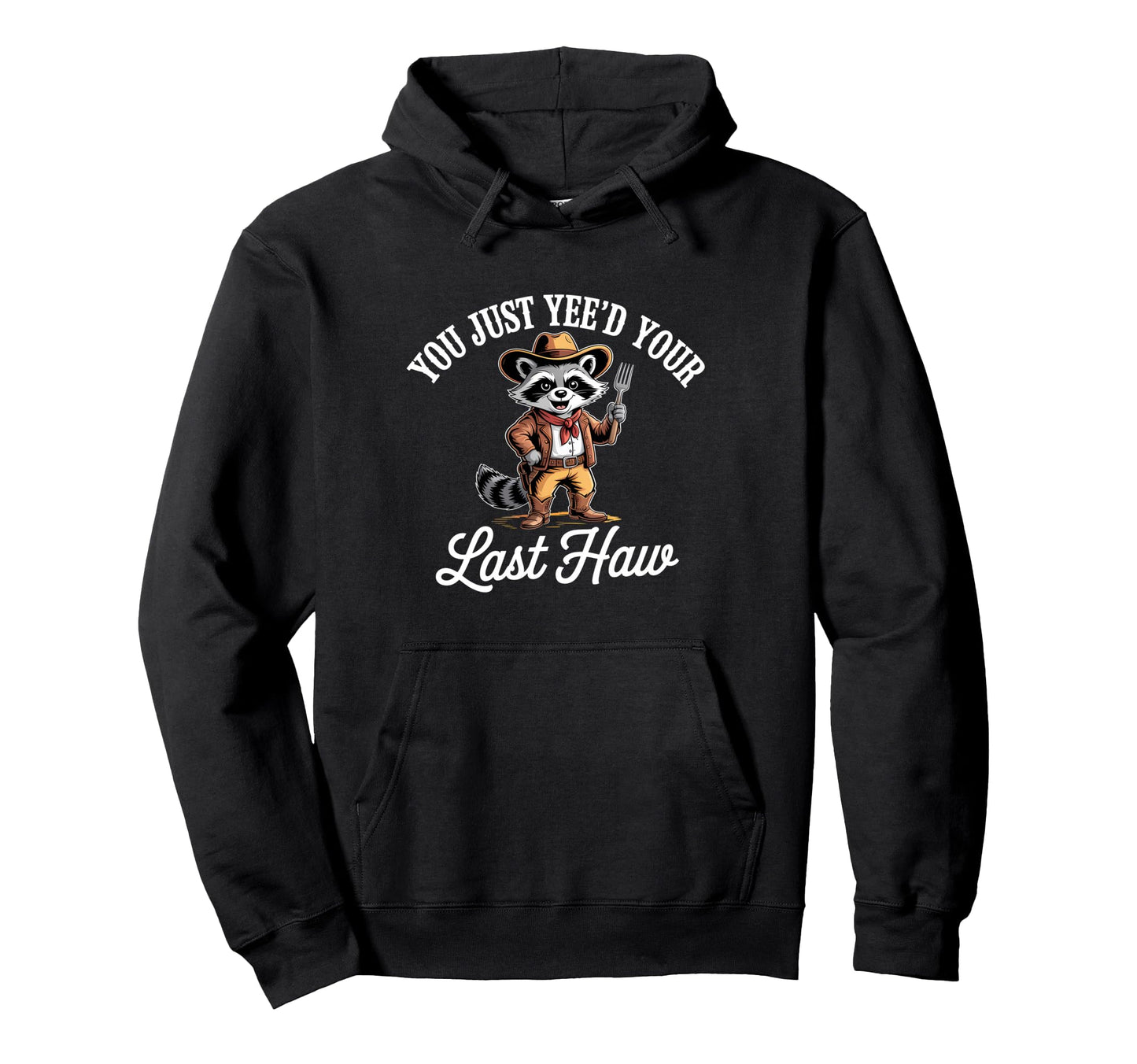 You Just Yeed Your Last Haw Funny Hoodie - Casual Everyday Wear Men Women - T-Shirt, Sweatshirt, Hoodie