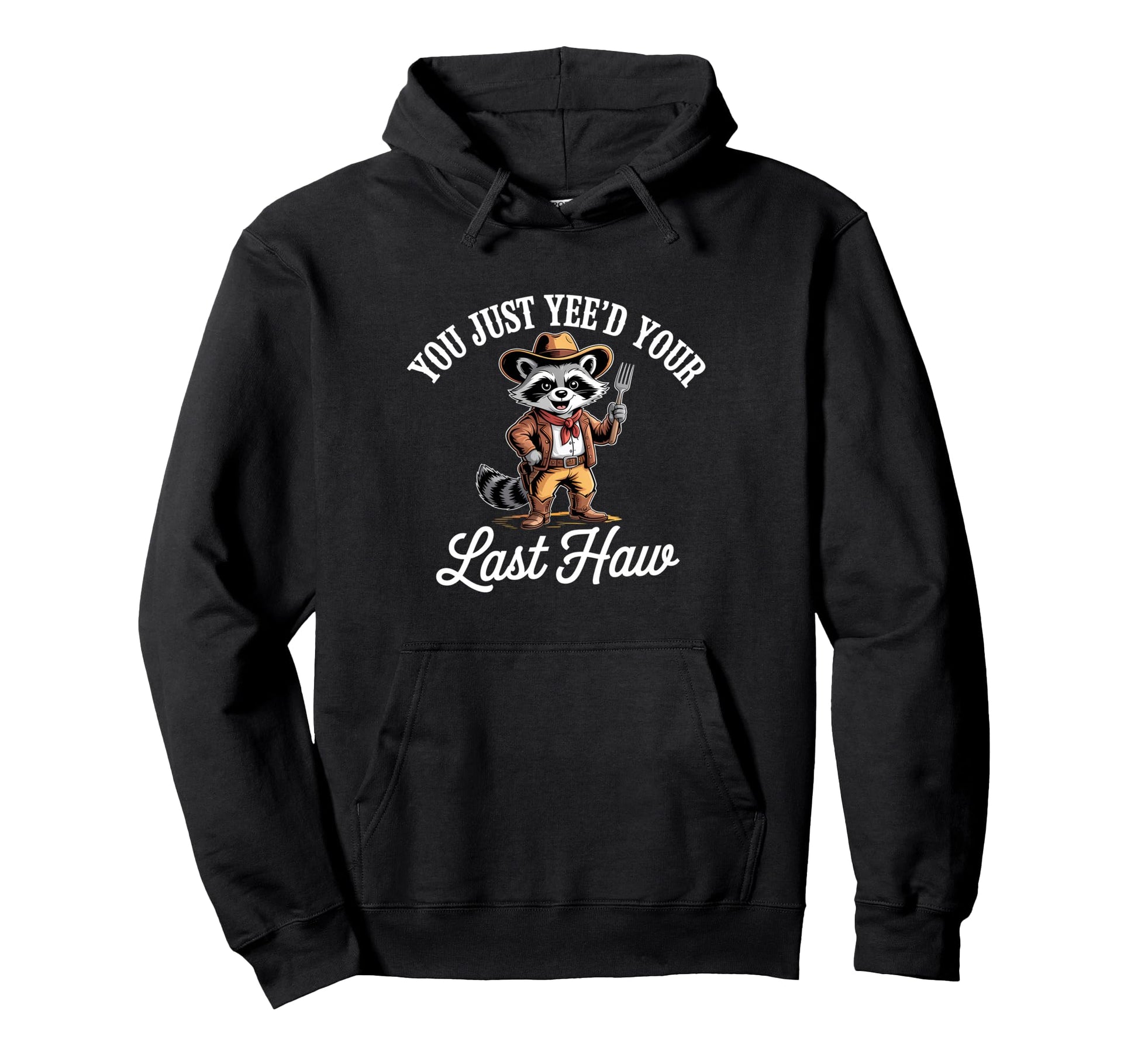 You Just Yeed Your Last Haw Funny Hoodie - Casual Everyday Wear Men Women - T-Shirt, Sweatshirt, Hoodie