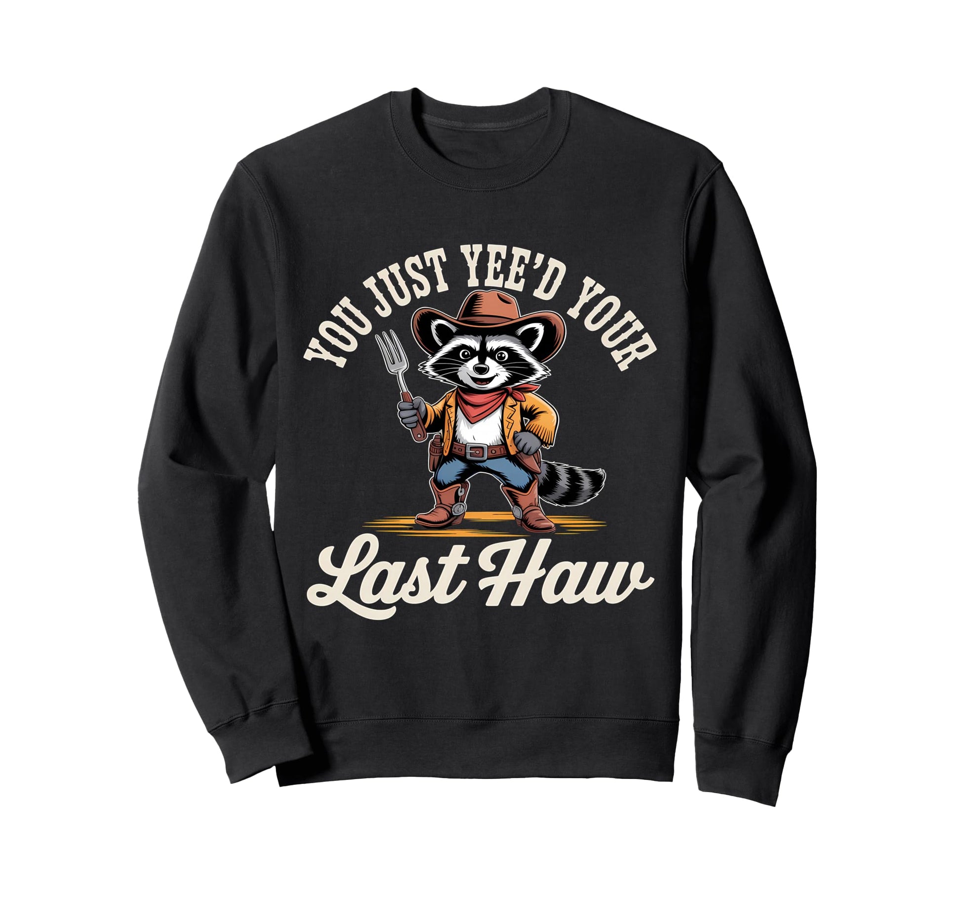 You Just Yeed Your Last Haw Funny Sweatshirt - Novelty Apparel Men Women - T-Shirt, Sweatshirt, Hoodie