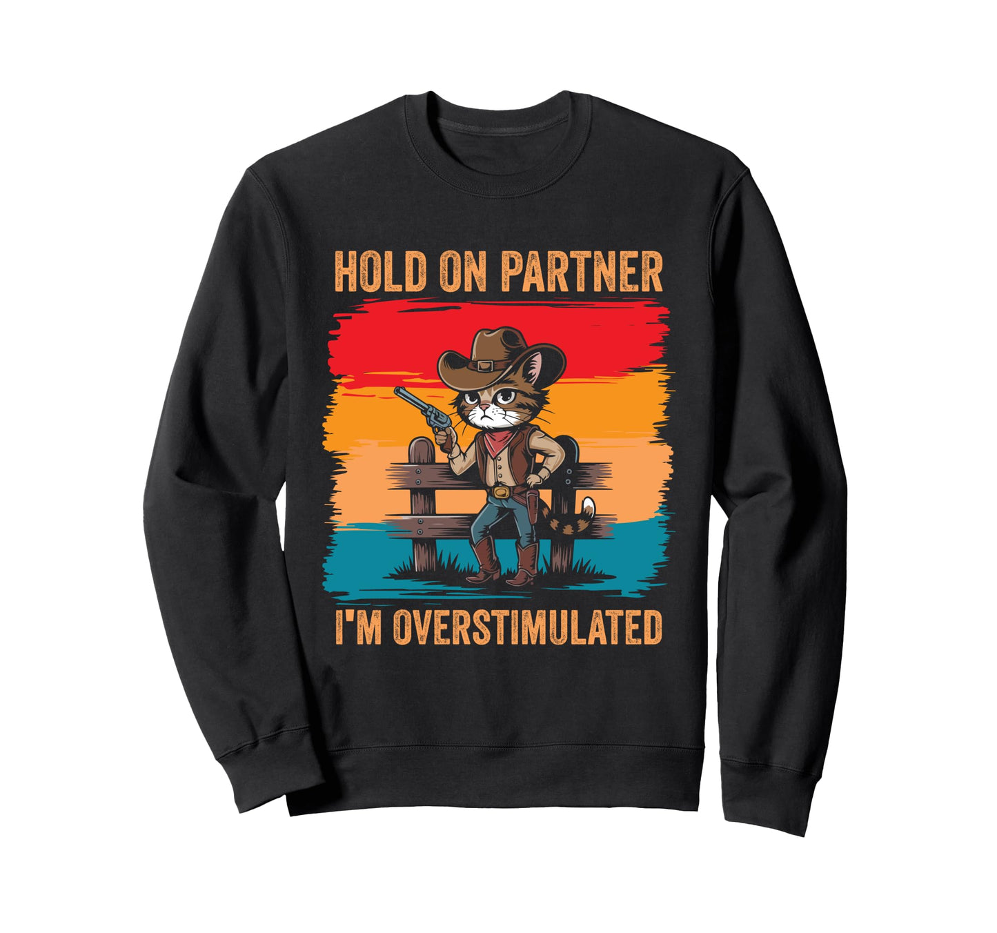 Hold Partner Im Overstimulated Cowboy Cat Sweatshirt - Graphic Print Unisex - T-Shirt, Sweatshirt, Hoodie