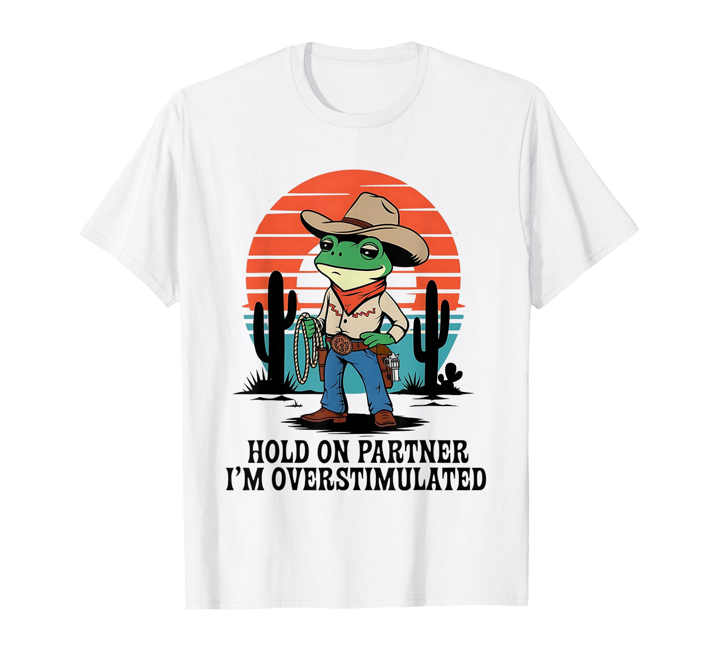 Hold Partner Im Overstimulated Cowboy T-Shirt - Graphic Print Men Women - T-Shirt, Sweatshirt, Hoodie