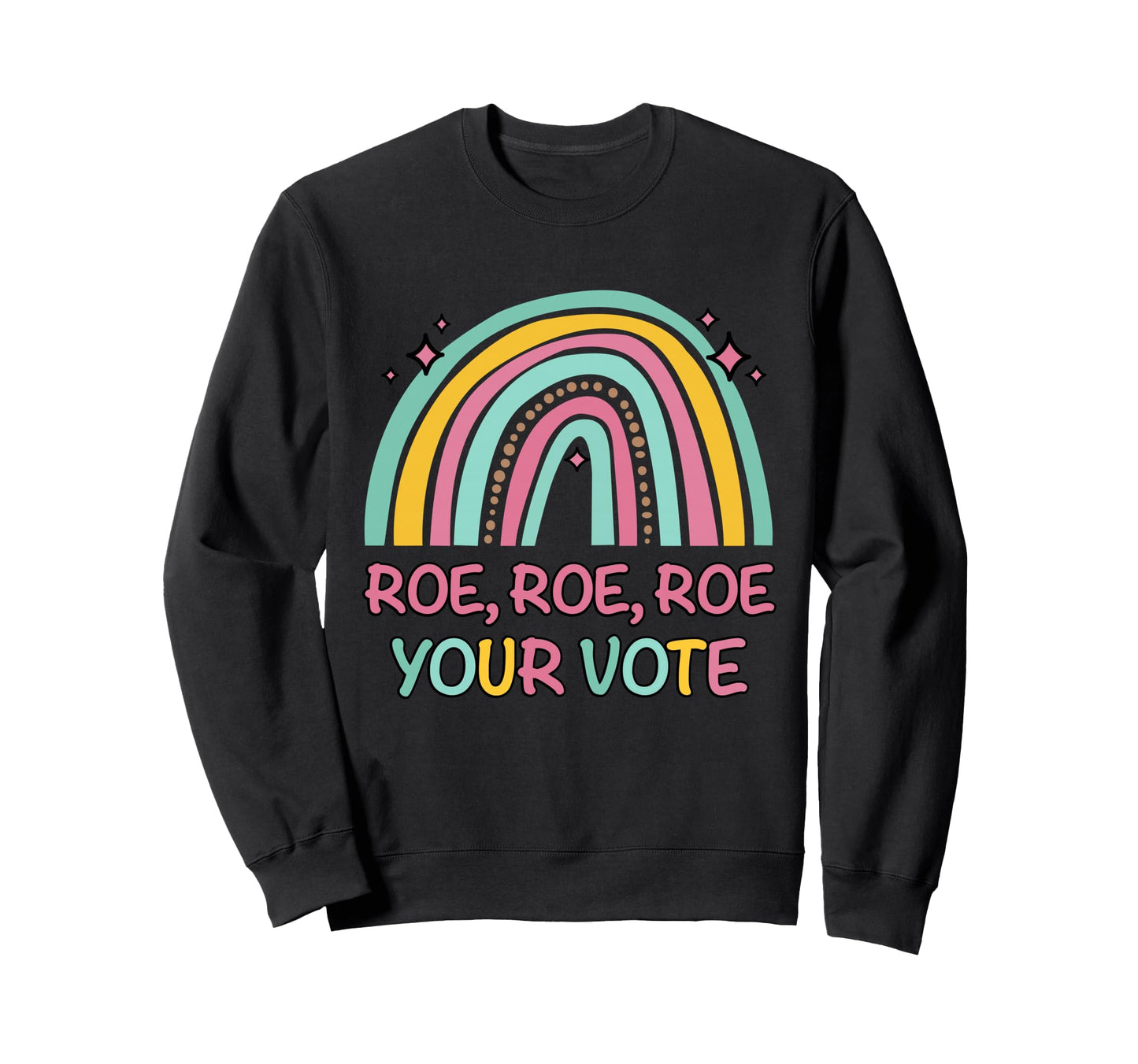 Roe Your Vote Rainbow Pro Sweatshirt - Fun Novelty Design for Adults - T-Shirt, Sweatshirt, Hoodie