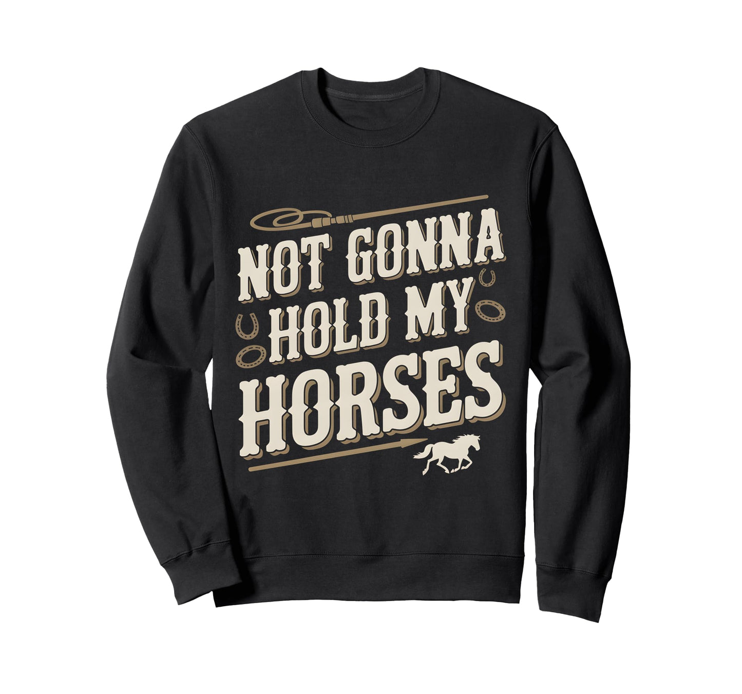 Not Gonna Hold My Horses Western Sweatshirt - Casual Everyday Wear Unisex - T-Shirt, Sweatshirt, Hoodie
