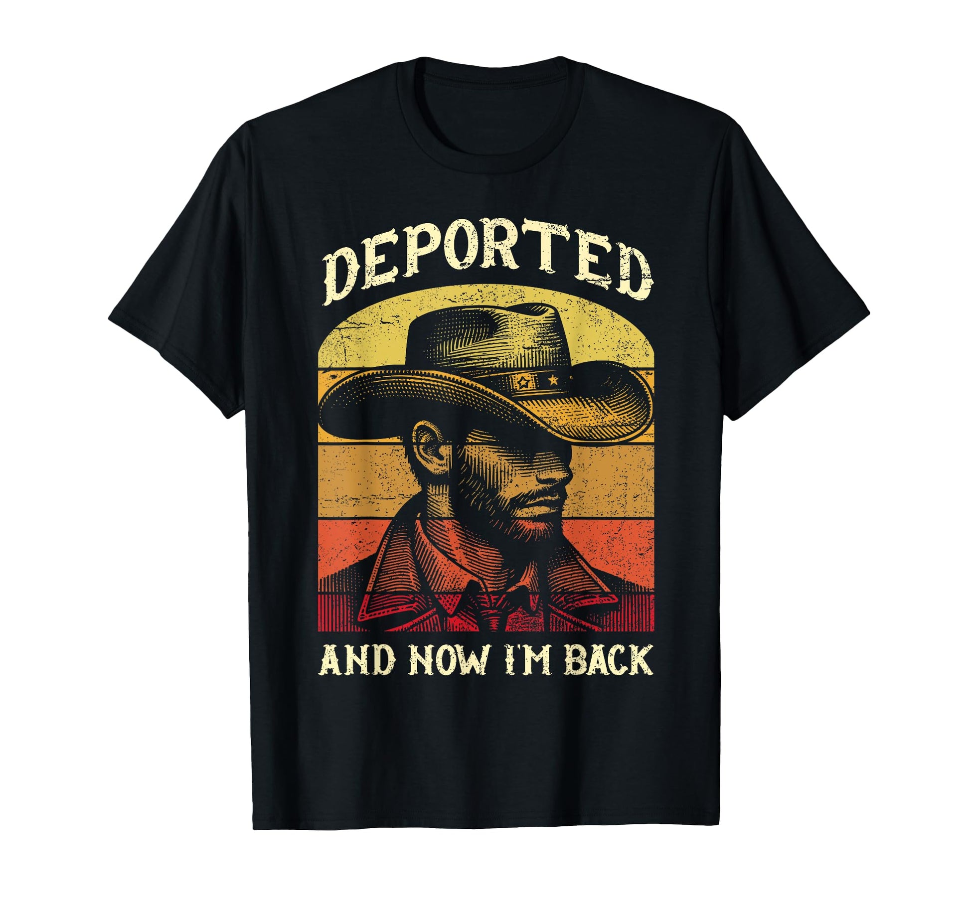 Deported And Now Im Back Funny Cowboy T-Shirt - Custom Art Print Unisex - T-Shirt, Sweatshirt, Hoodie