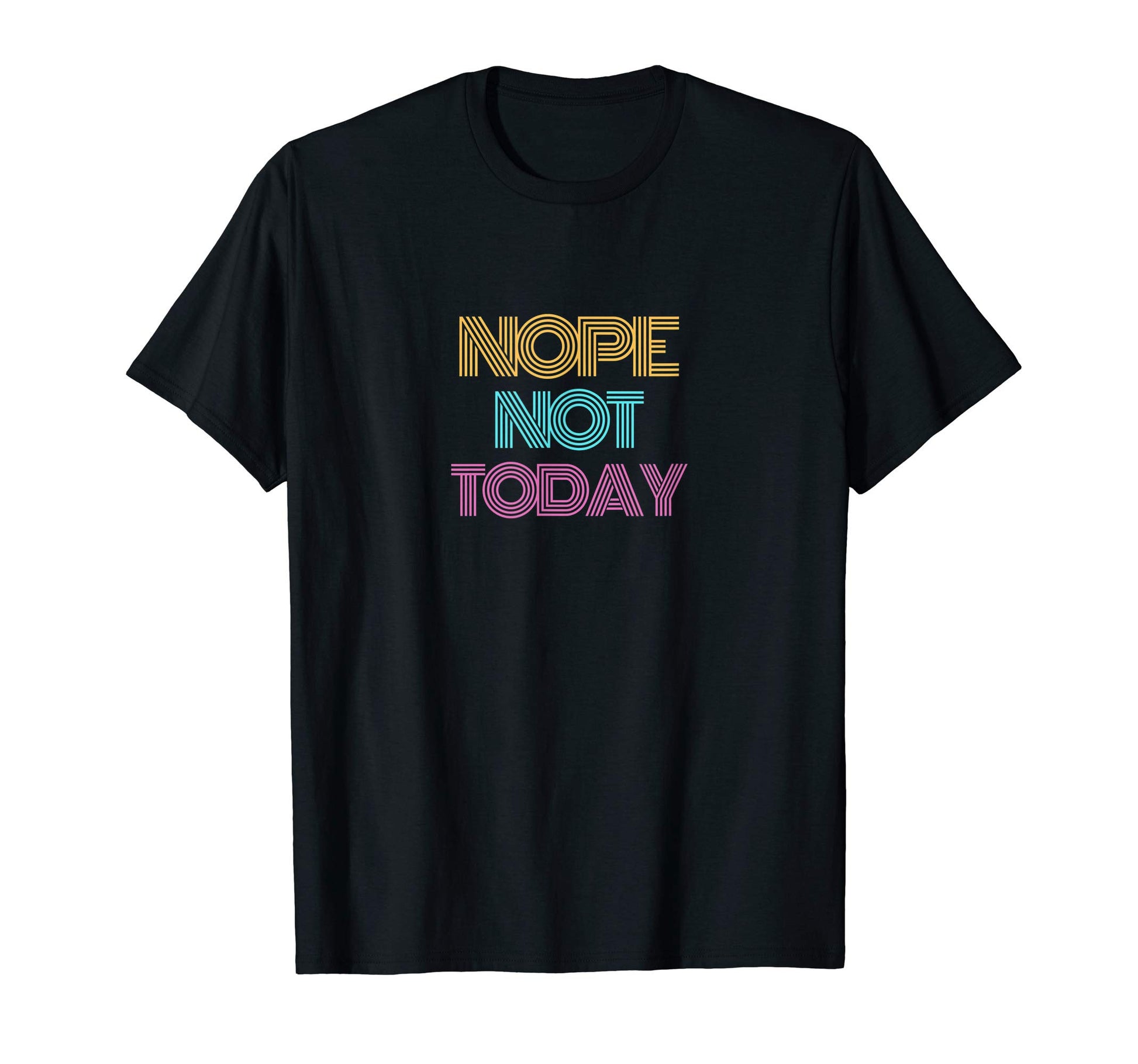 Nope Not Today Colorful Typography T-Shirt - Trendy Graphic for Adults - T-Shirt, Sweatshirt, Hoodie