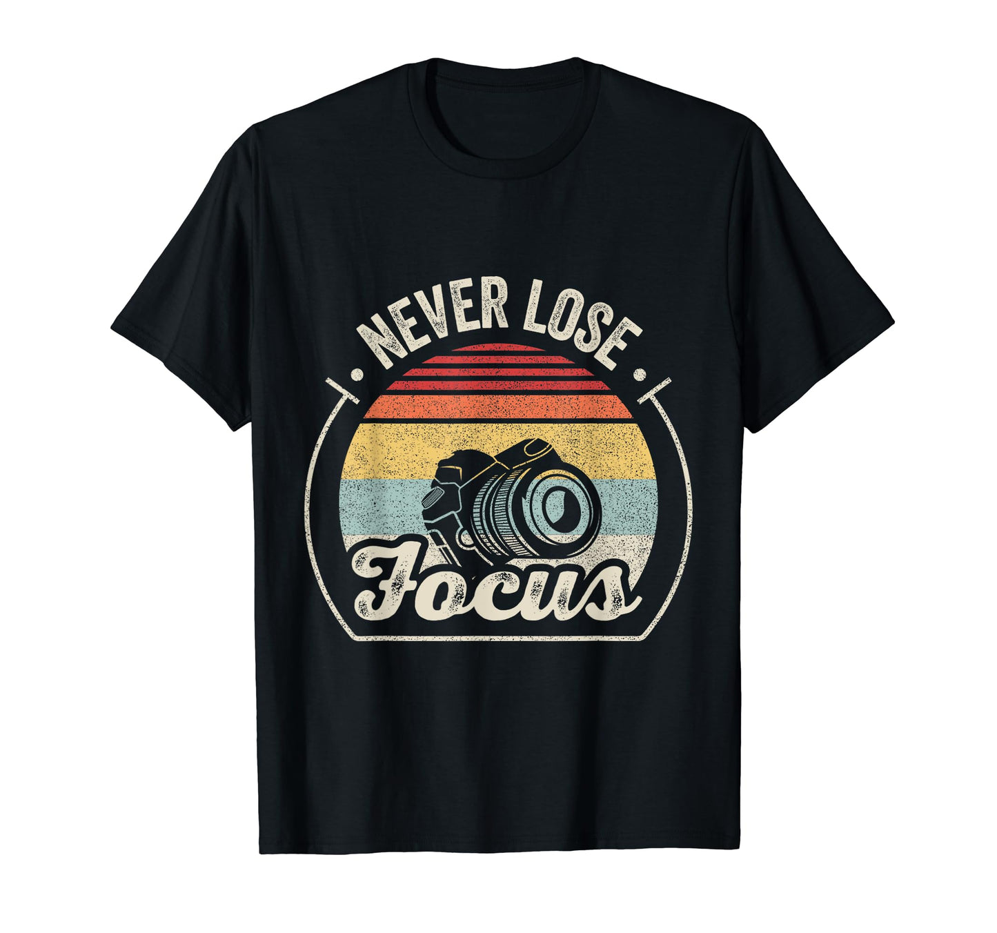 Never Lose Focus Photographer Camera T-Shirt - Unique Graphic Unisex - T-Shirt, Sweatshirt, Hoodie