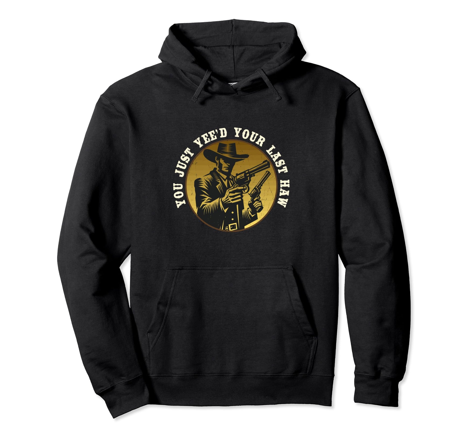 You Just Yeed Your Last Haw Western Hoodie - Minimalist Print Men Women - T-Shirt, Sweatshirt, Hoodie