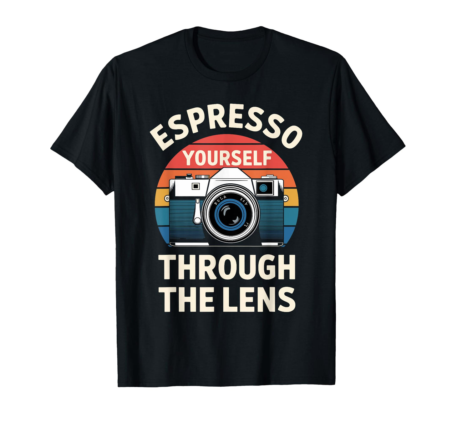 Photographer Espresso Yourself Through T-Shirt - Trendy Graphic Men Women - T-Shirt, Sweatshirt, Hoodie
