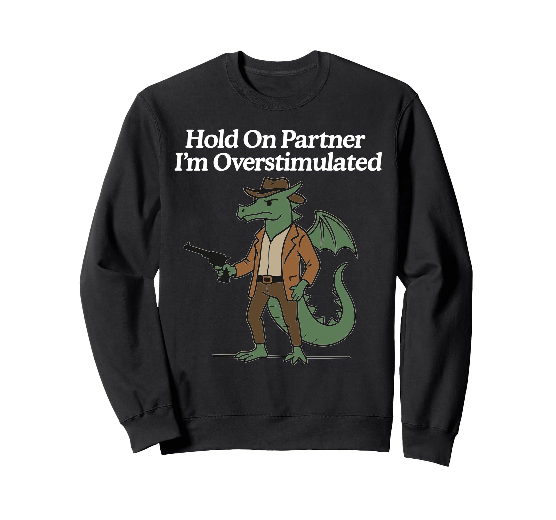 Hold Partner Im Overstimulated Cowboy Sweatshirt - Graphic Print Unisex - T-Shirt, Sweatshirt, Hoodie