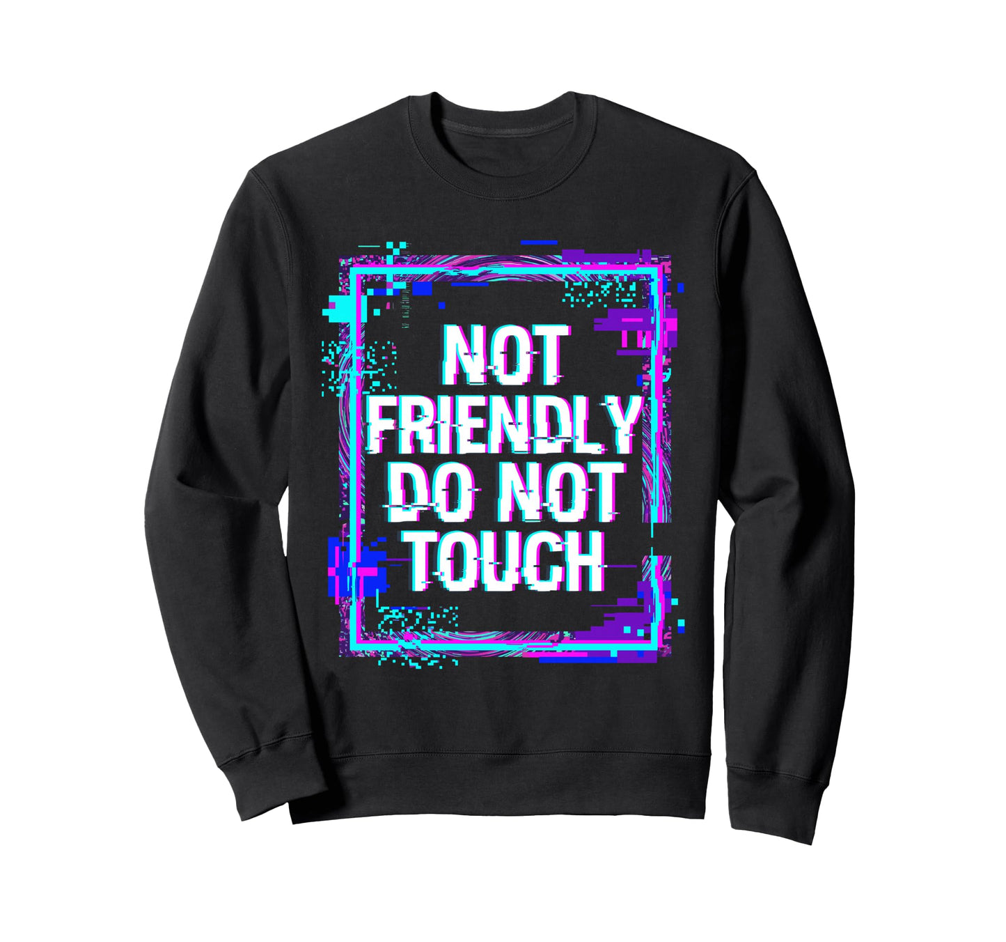 Not Friendly Do Not Touch Glitch Art Sweatshirt - Streetwear Style Unisex - T-Shirt, Sweatshirt, Hoodie