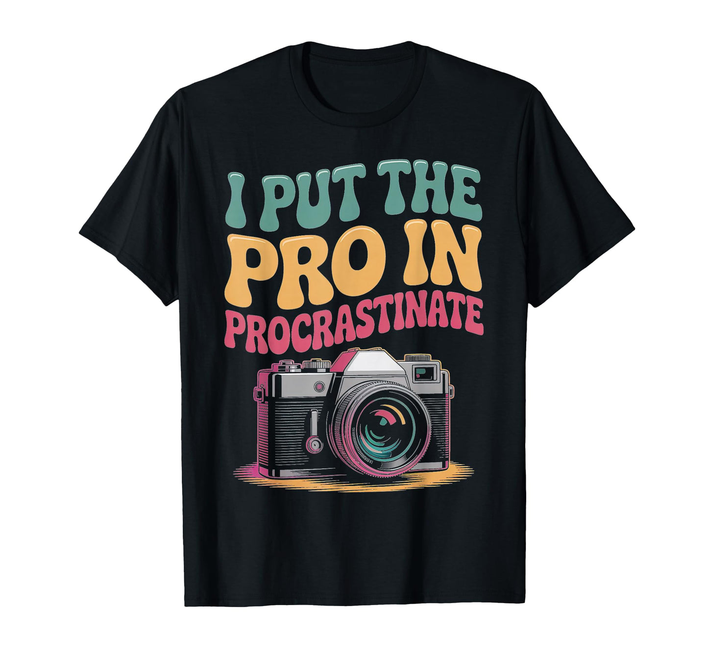 I Put Pro Procrastinate Camera T-Shirt - Fun Novelty Design Men Women - T-Shirt, Sweatshirt, Hoodie
