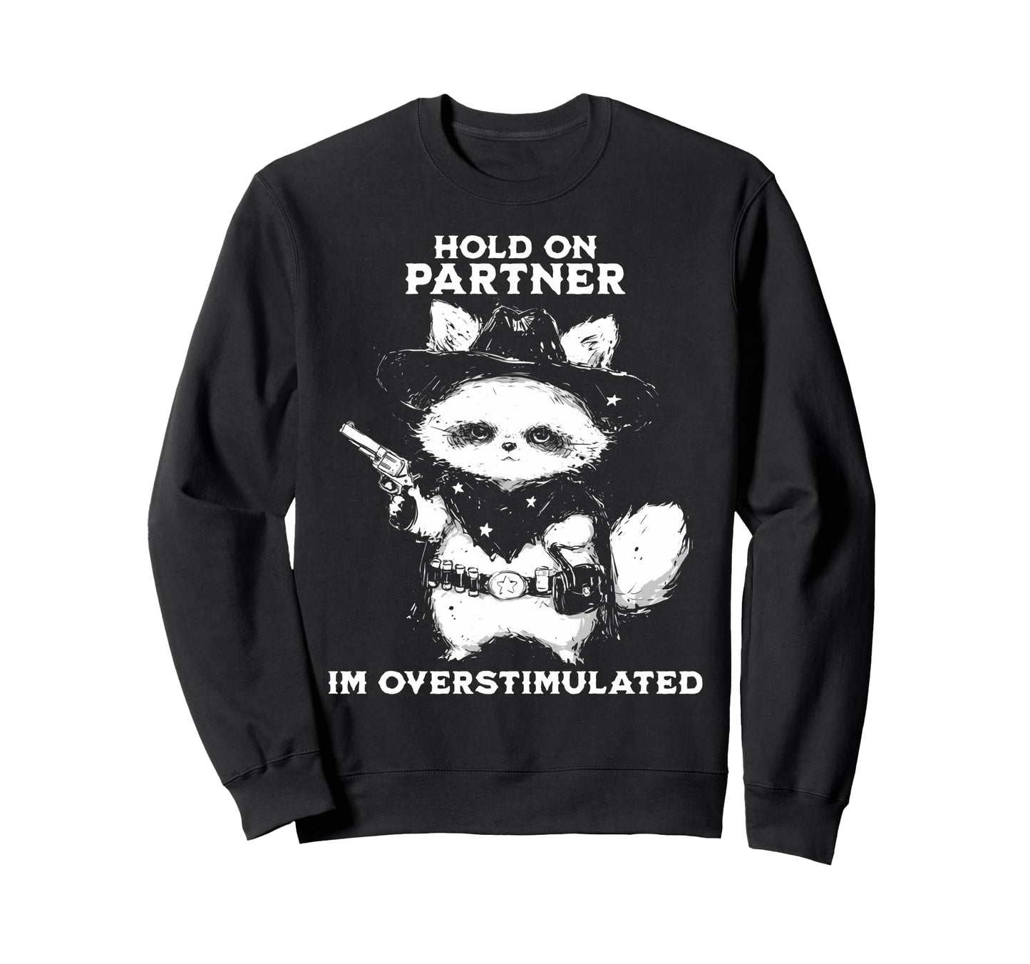 Hold Partner Im Overstimulated Sweatshirt - Custom Art Print Men Women - T-Shirt, Sweatshirt, Hoodie