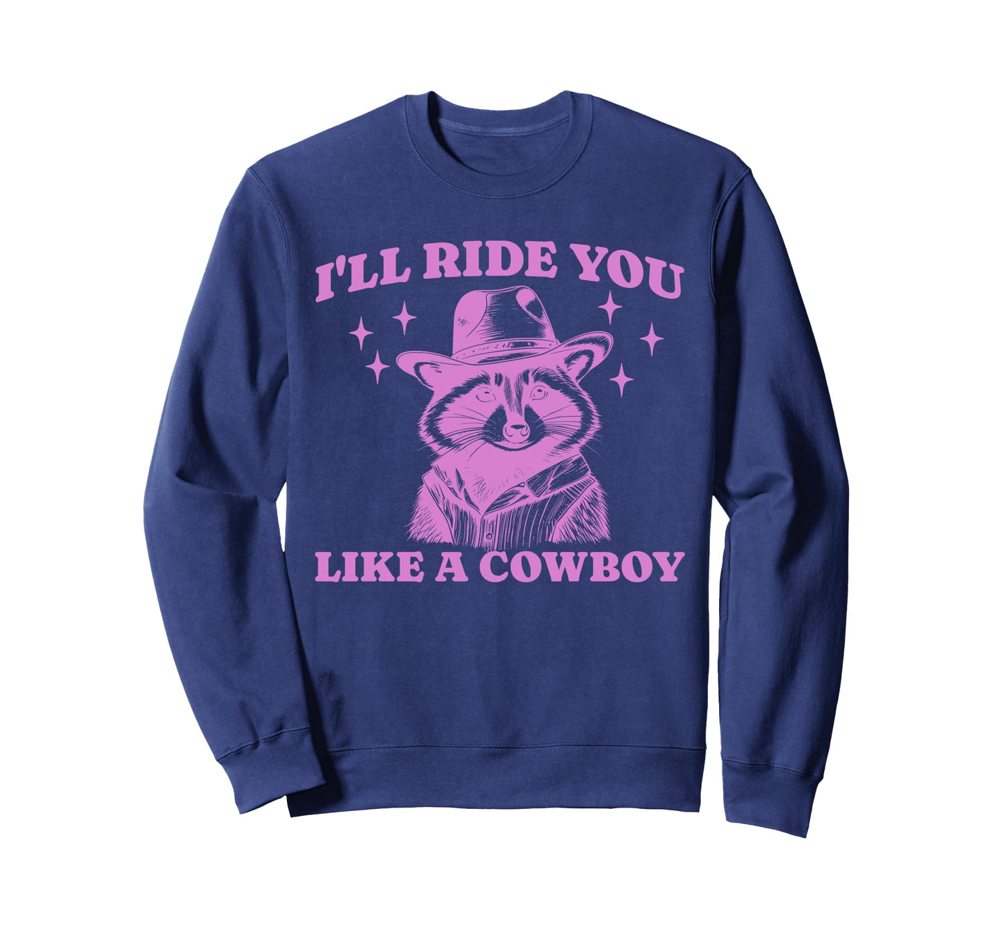 Funny Raccoon Meme Ride You Like Sweatshirt - Graphic Print Men Women - T-Shirt, Sweatshirt, Hoodie