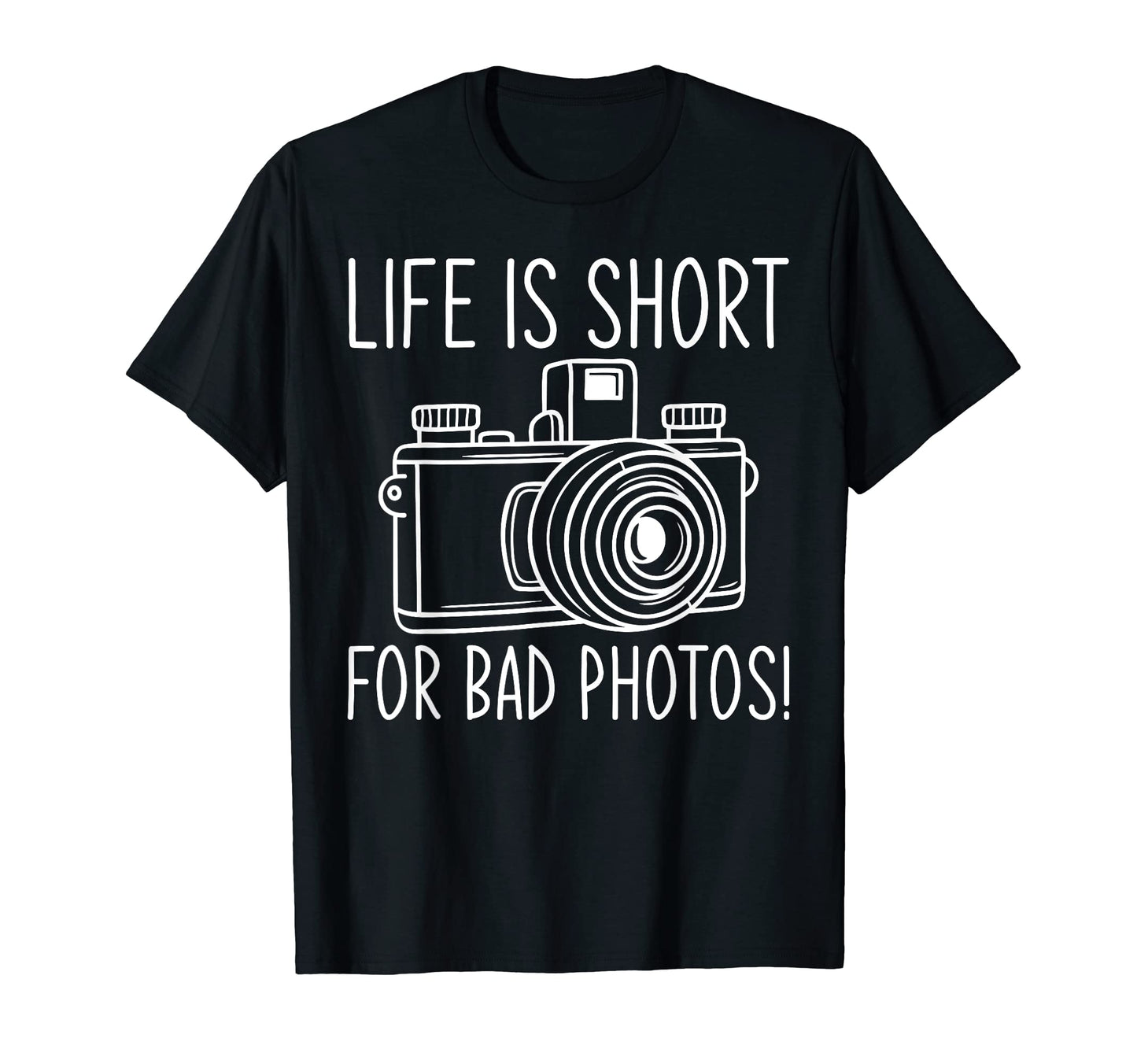 Life Is Short Bad Photos Camera T-Shirt - Fun Novelty Design for Adults - T-Shirt, Sweatshirt, Hoodie