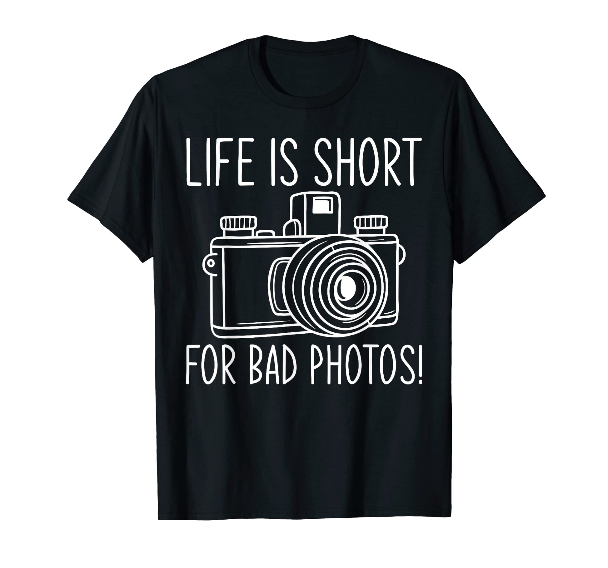 Life Is Short Bad Photos Camera T-Shirt - Fun Novelty Design for Adults - T-Shirt, Sweatshirt, Hoodie