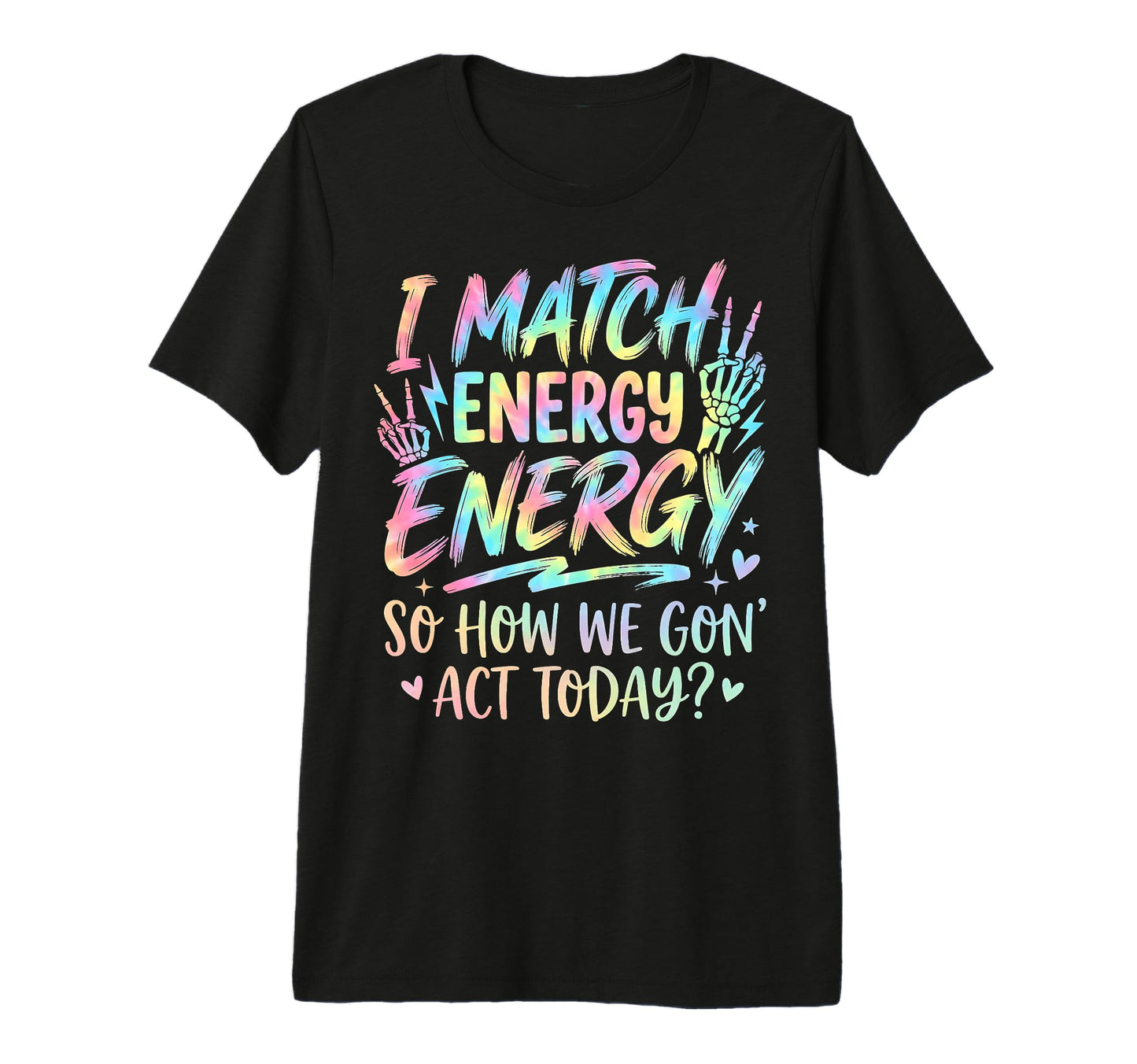 I Match Energy So How We Gone Act T-Shirt - Custom Art Print Men Women - T-Shirt, Sweatshirt, Hoodie
