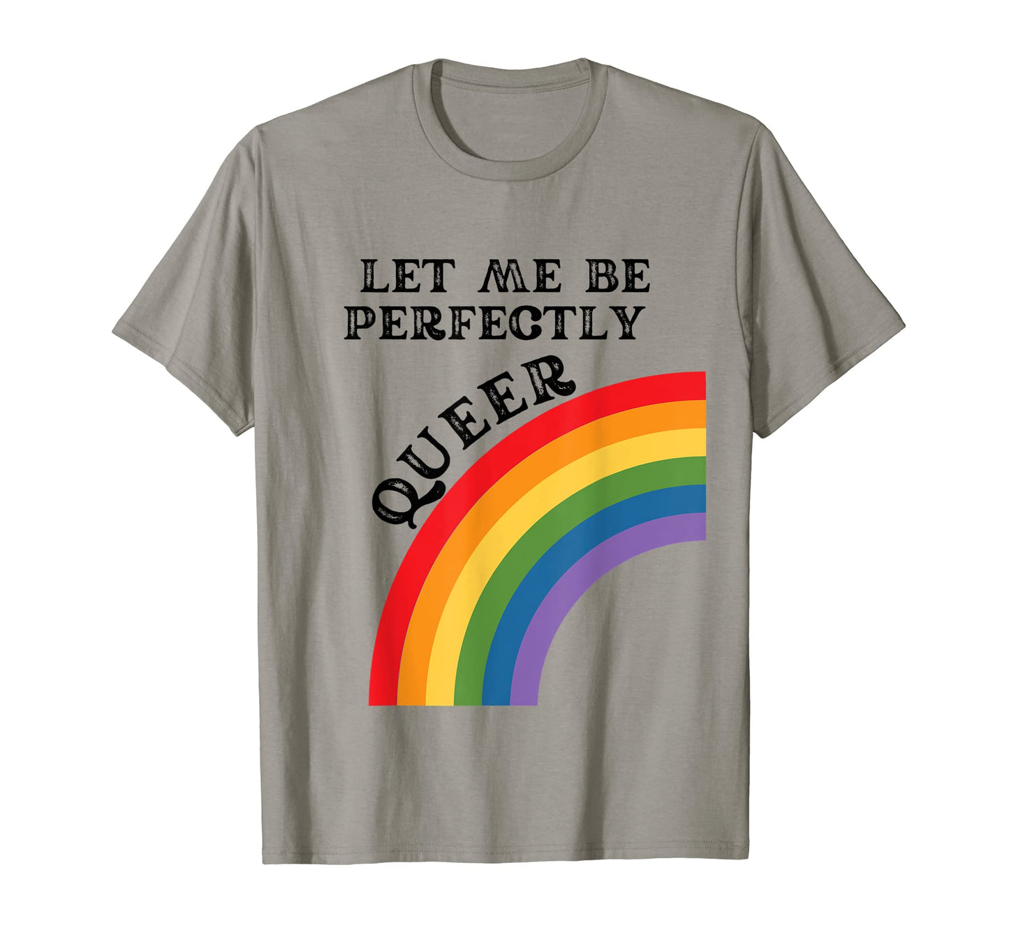 Let Me Be Perfectly Queer Rainbow Funny T-Shirt - Custom Art Print Unisex - T-Shirt, Sweatshirt, Hoodie