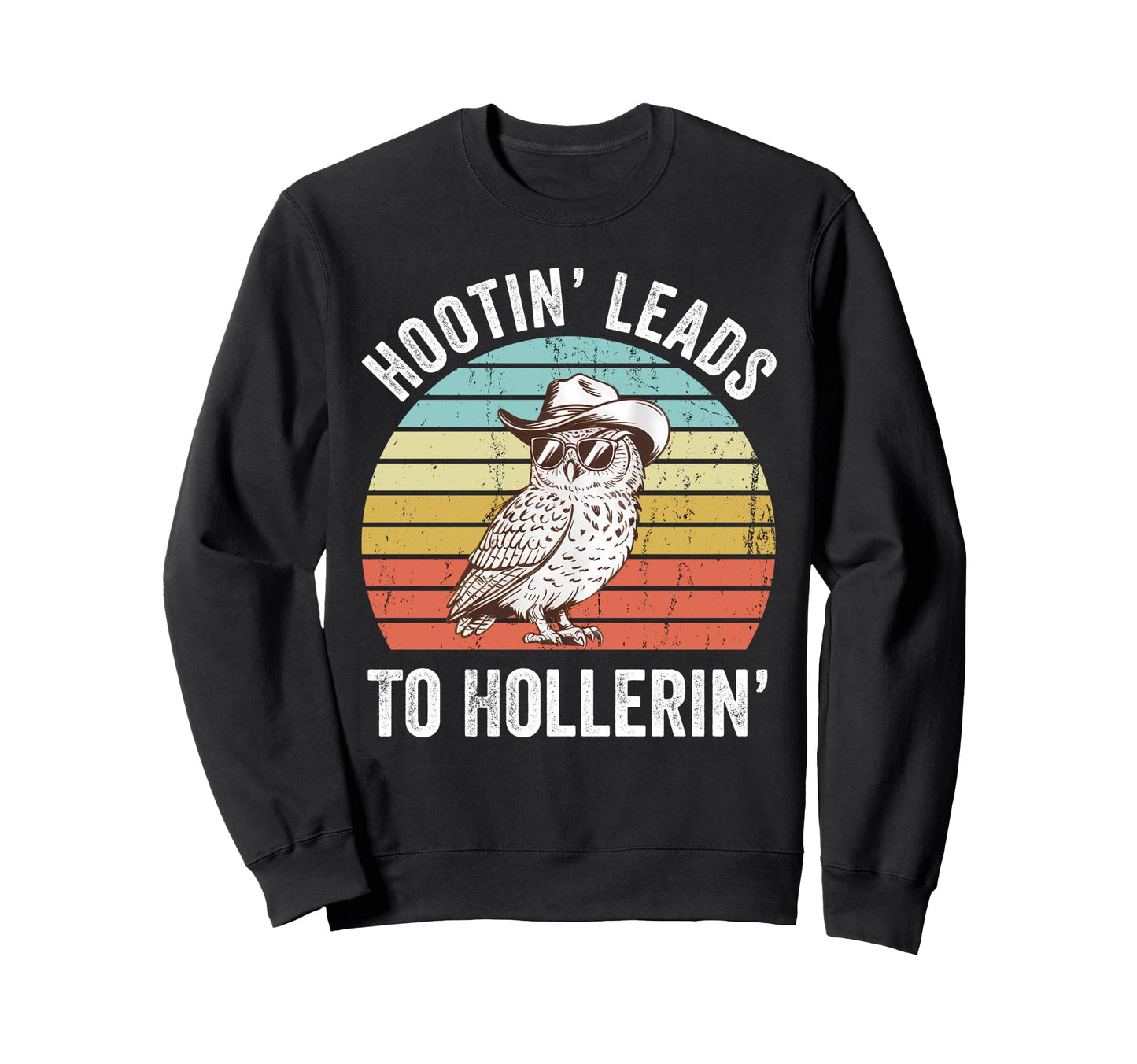 Hootin Leads To Hollerin Funny Sweatshirt - Fun Novelty Design for Adults - T-Shirt, Sweatshirt, Hoodie