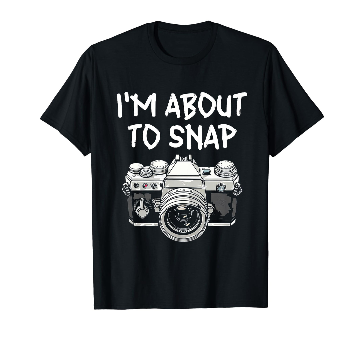 I Am About To Snap Camera T-Shirt - Novelty Apparel for Adults - T-Shirt, Sweatshirt, Hoodie