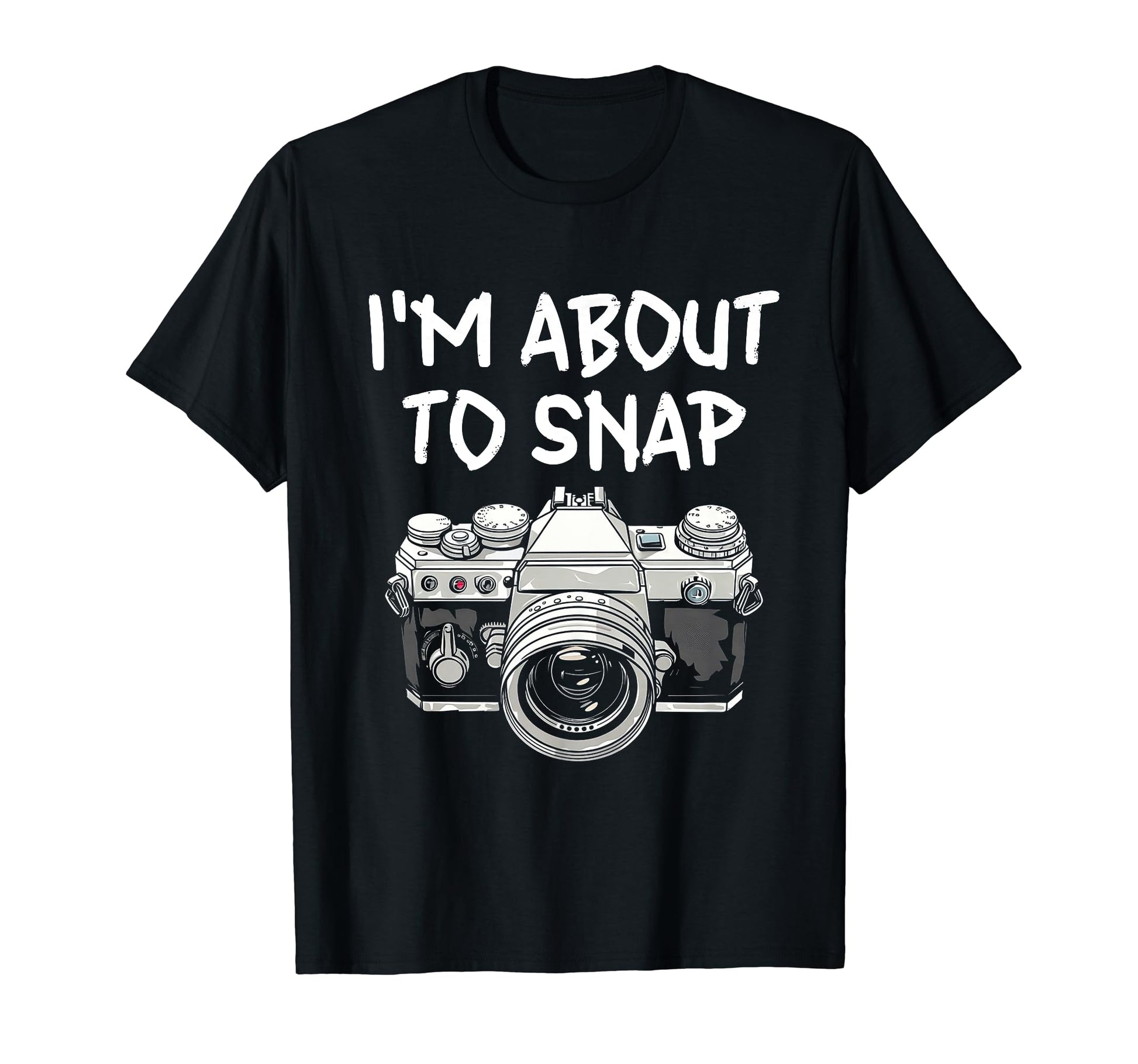 I Am About To Snap Camera T-Shirt - Novelty Apparel for Adults - T-Shirt, Sweatshirt, Hoodie