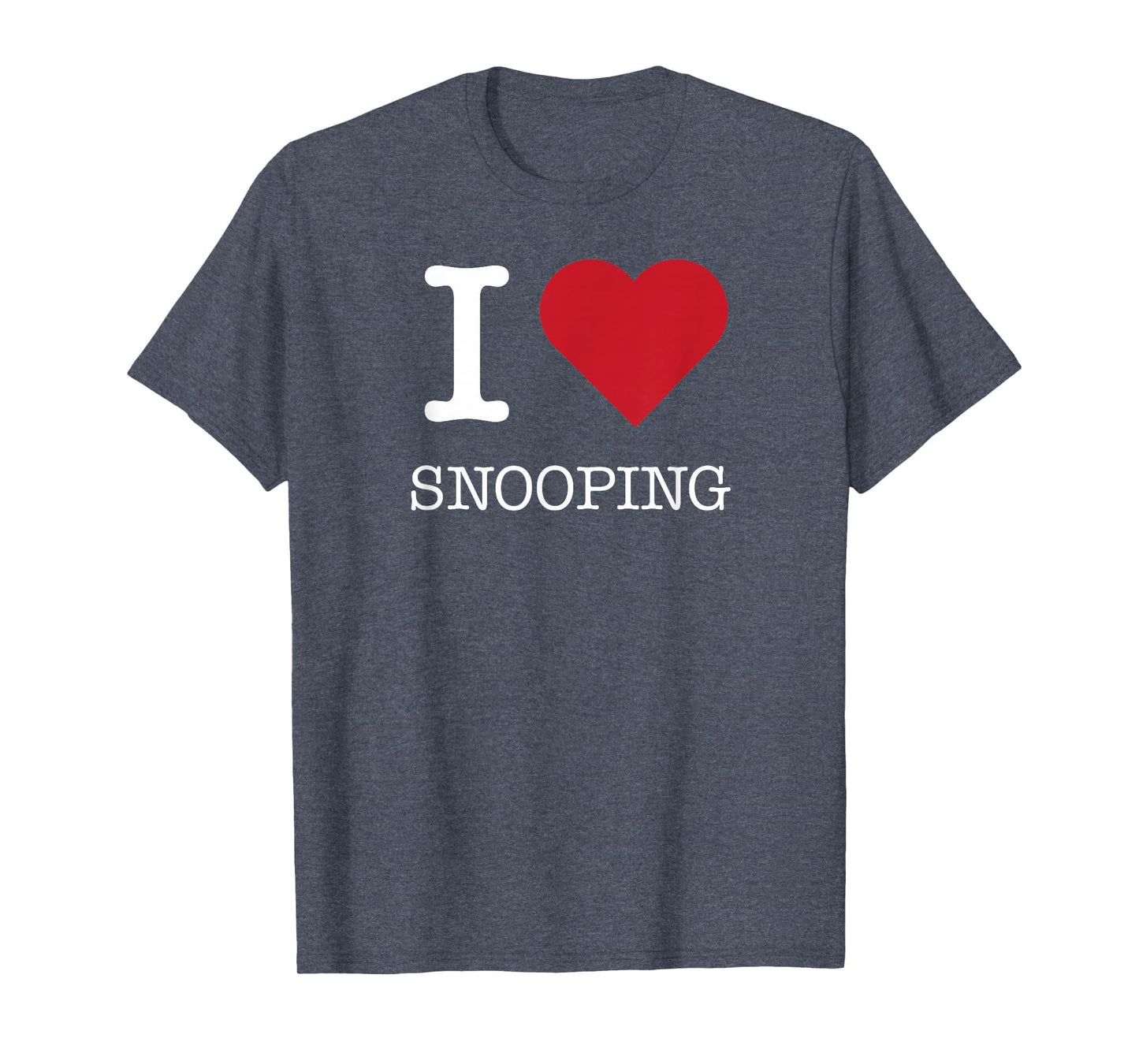 I Heart Snooping I Love Snooping Heather T-Shirt - Custom Art Print Unisex - T-Shirt, Sweatshirt, Hoodie