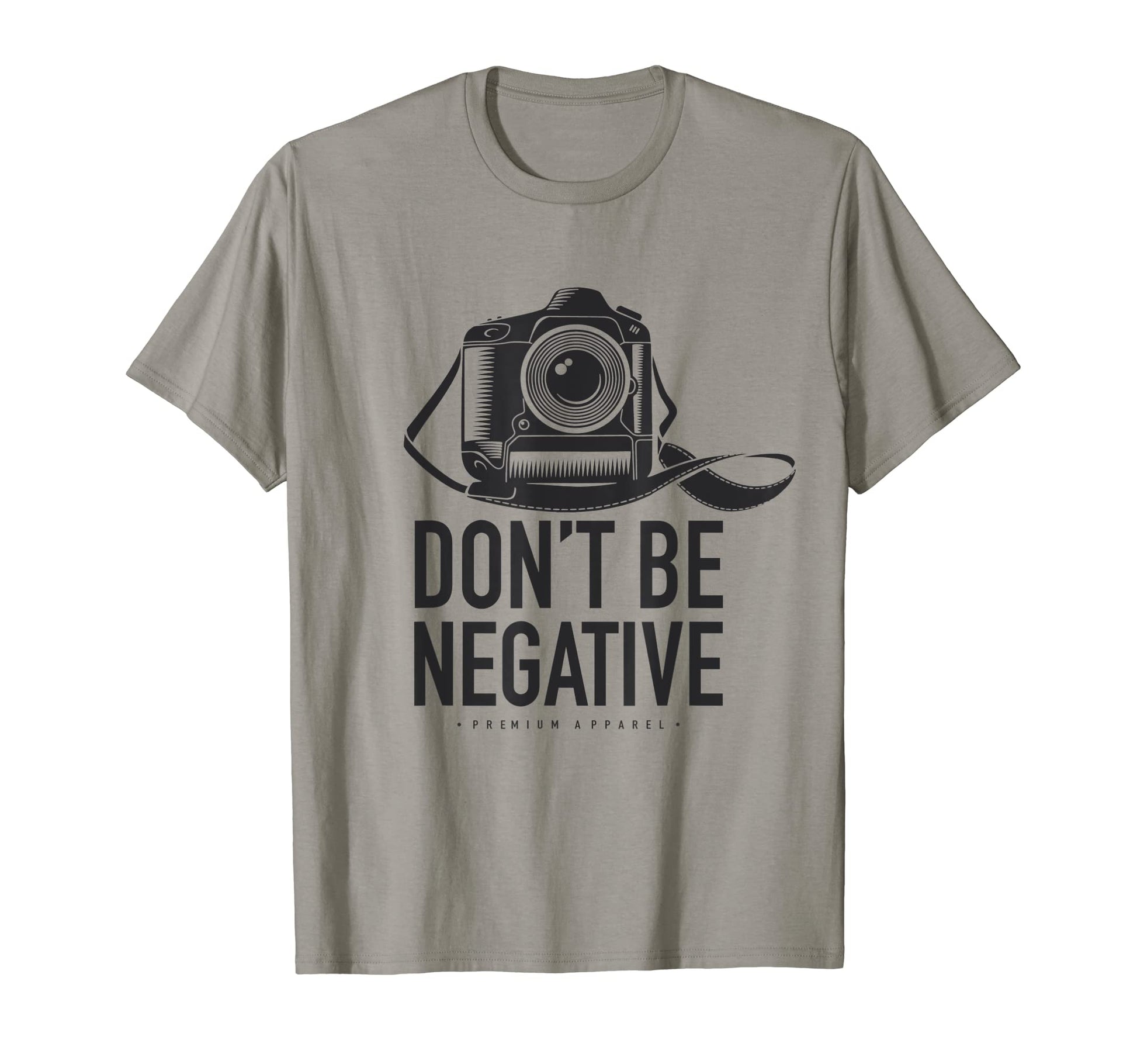 Dont Be Negative Dslr Photo Camera T-Shirt - Novelty Apparel Men Women - T-Shirt, Sweatshirt, Hoodie
