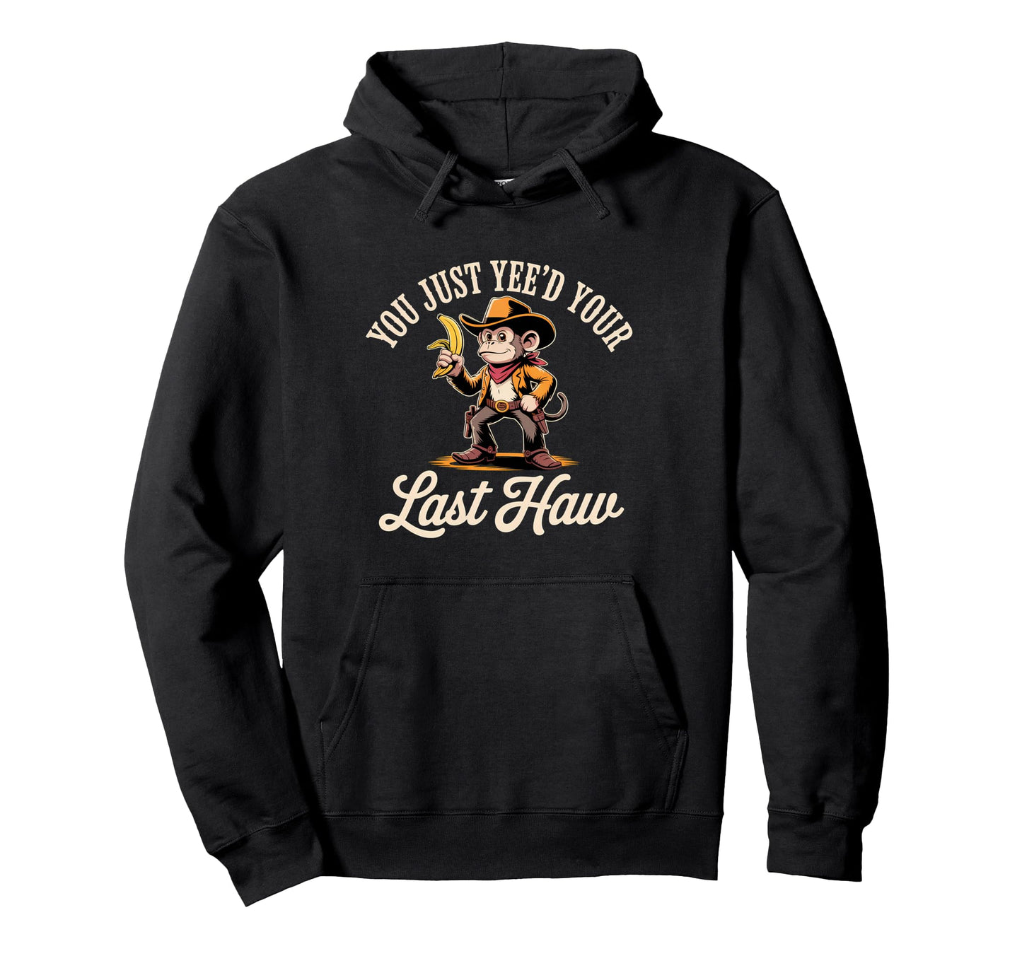 You Just Yeed Your Last Haw Funny Hoodie - Fun Novelty Design Men Women - T-Shirt, Sweatshirt, Hoodie