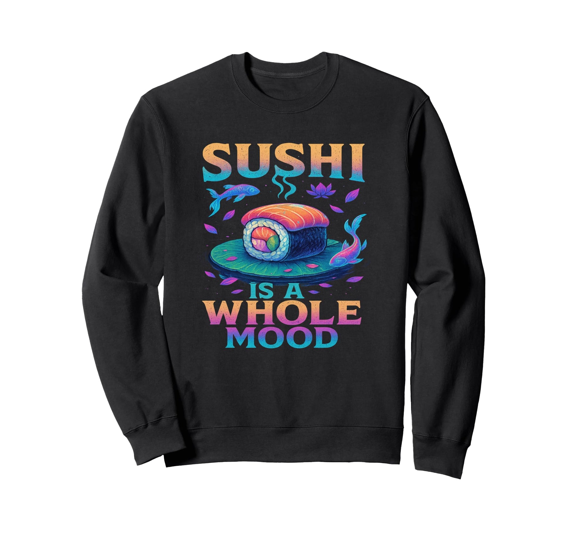 Whole Mood Sushi Art Vibes Sweatshirt - Trendy Graphic for Adults - T-Shirt, Sweatshirt, Hoodie