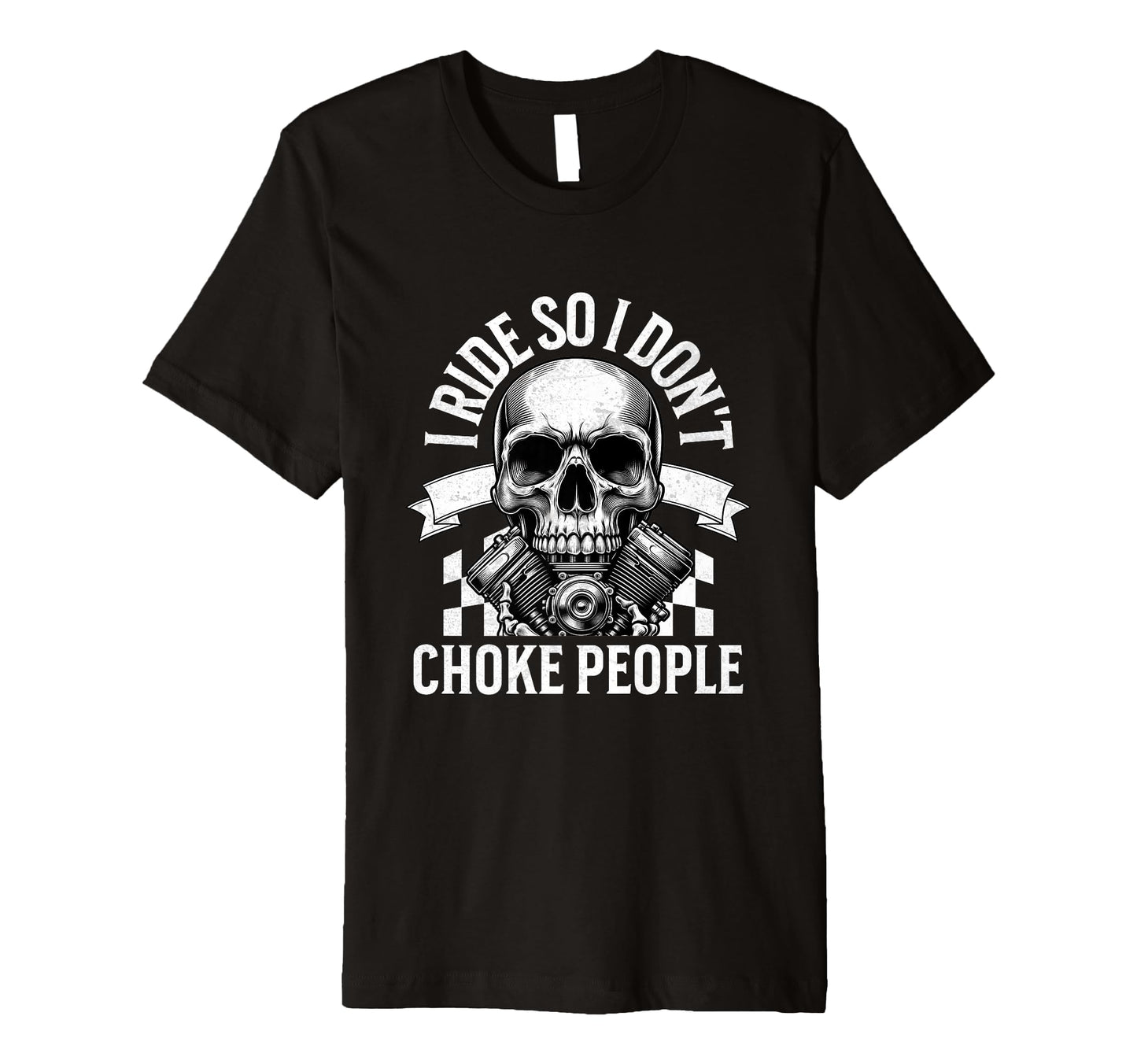 I Ride So I Dont Choke People Funny T-Shirt - Custom Art Print Men Women - T-Shirt, Sweatshirt, Hoodie