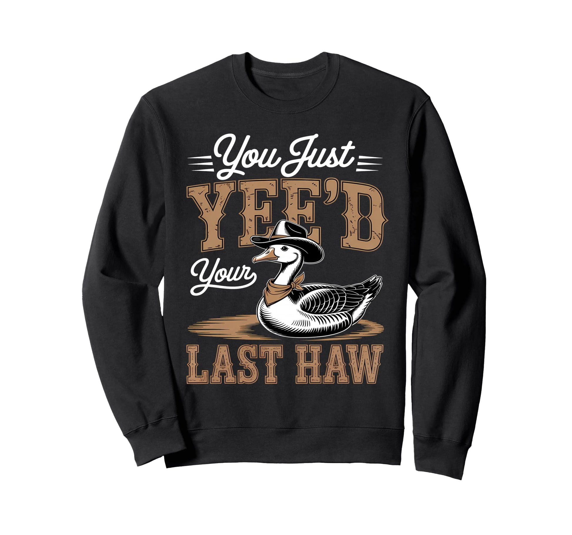 You Just Yeed Your Last Haw Funny Sweatshirt - Casual Everyday Wear Unisex - T-Shirt, Sweatshirt, Hoodie