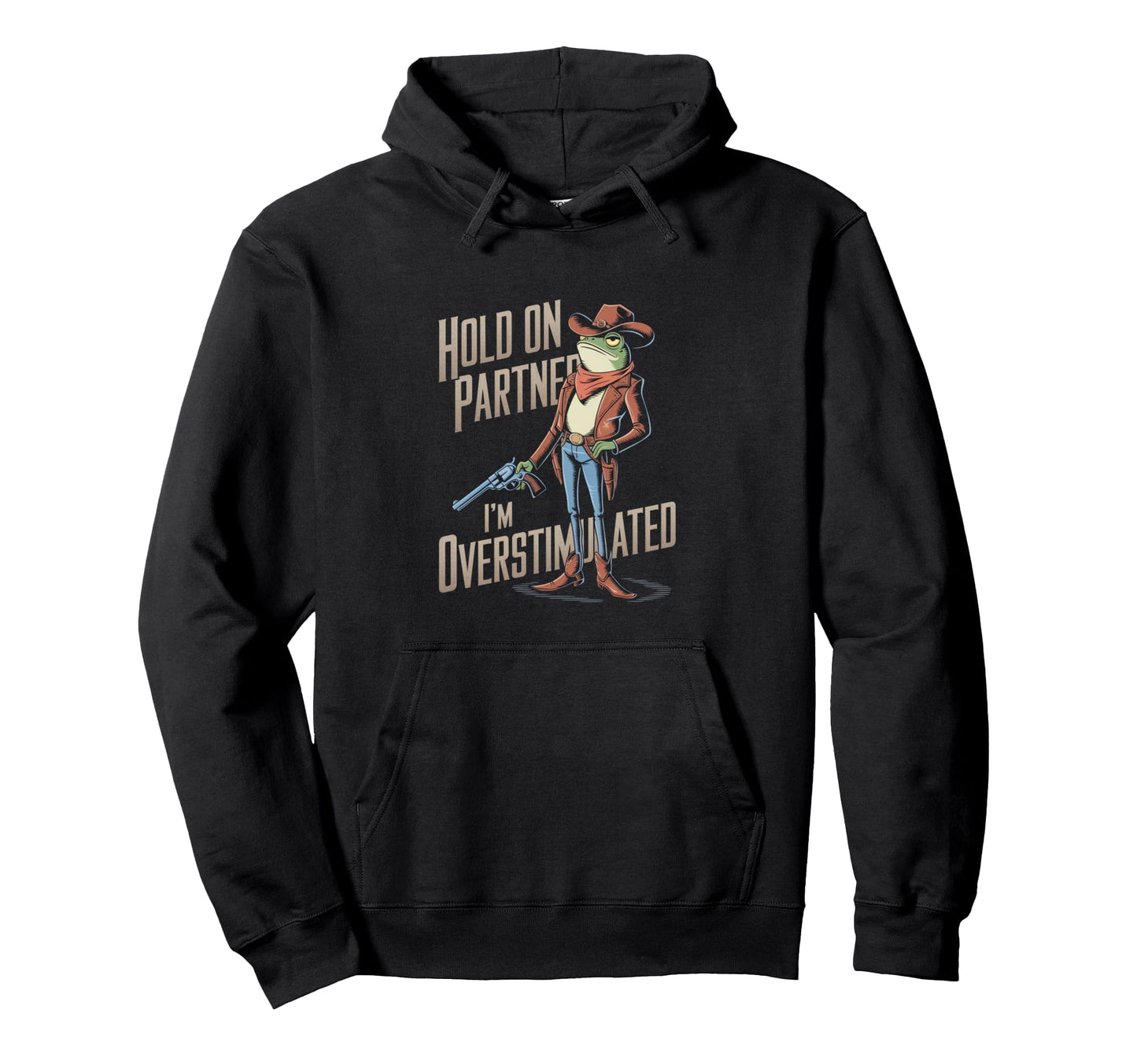 Hold Partner Im Overstimulated Cowboy Hoodie - Casual Everyday Wear Unisex - T-Shirt, Sweatshirt, Hoodie