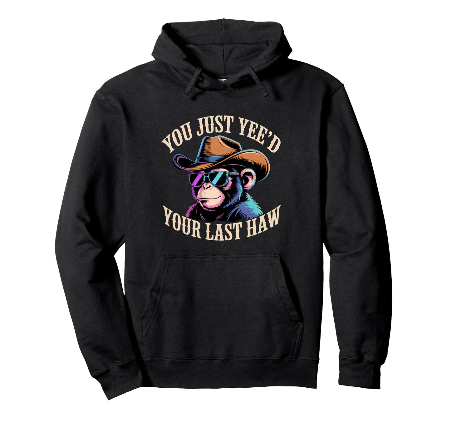 You Just Yeed Your Last Haw Funny Cowboy Hoodie - Graphic Print Men Women - T-Shirt, Sweatshirt, Hoodie