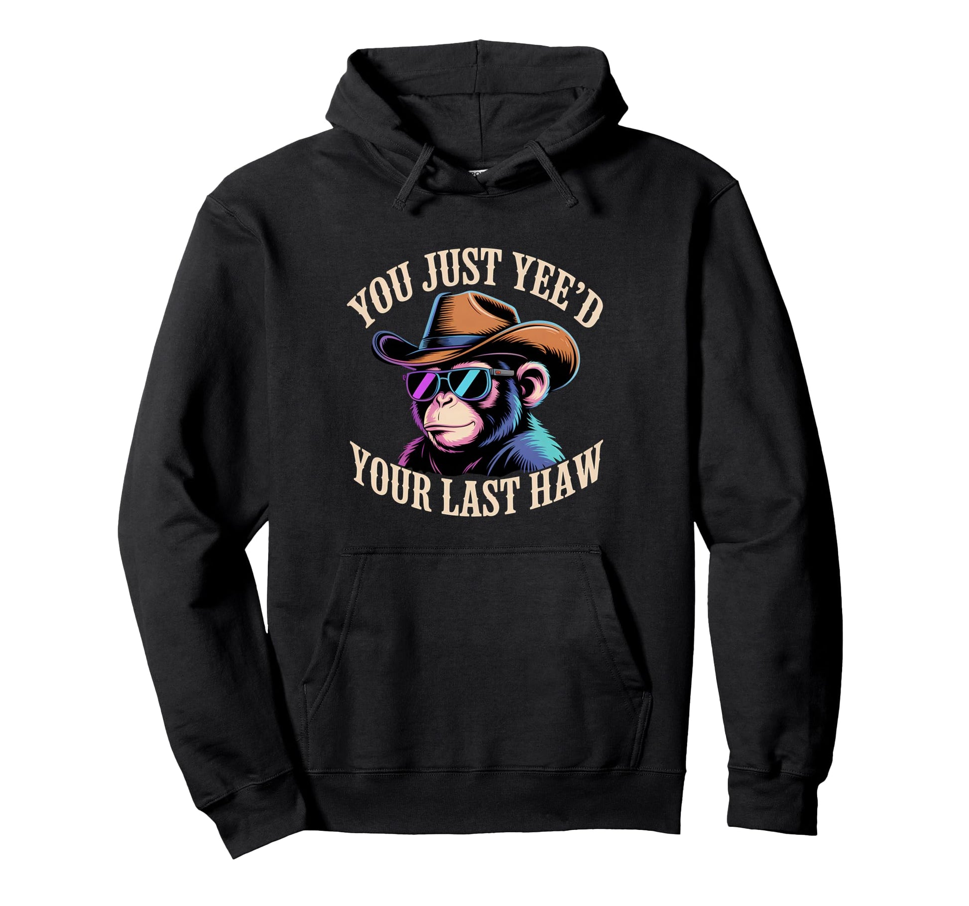 You Just Yeed Your Last Haw Funny Cowboy Hoodie - Graphic Print Men Women - T-Shirt, Sweatshirt, Hoodie