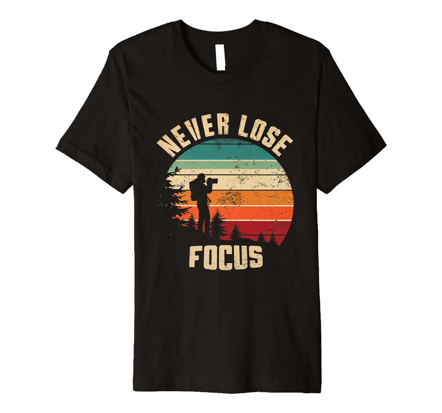 Never Lose Focus Photography Camera Nature T-Shirt - Trendy Graphic Unisex - T-Shirt, Sweatshirt, Hoodie