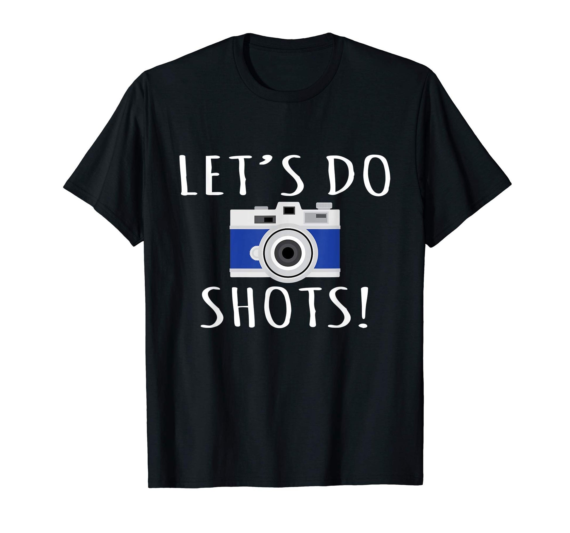 Photography Lets Do Shots Photographer T-Shirt - Fun Novelty Design Unisex - T-Shirt, Sweatshirt, Hoodie