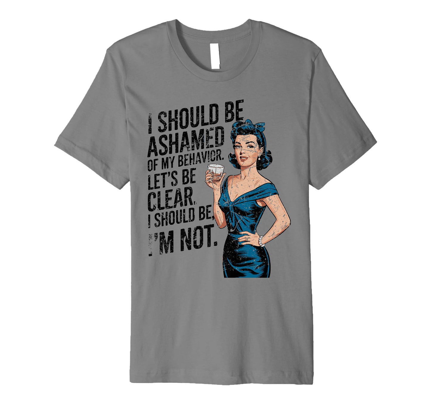 I Should Be Ashamed Sassy And T-Shirt - Fun Novelty Design Unisex - T-Shirt, Sweatshirt, Hoodie