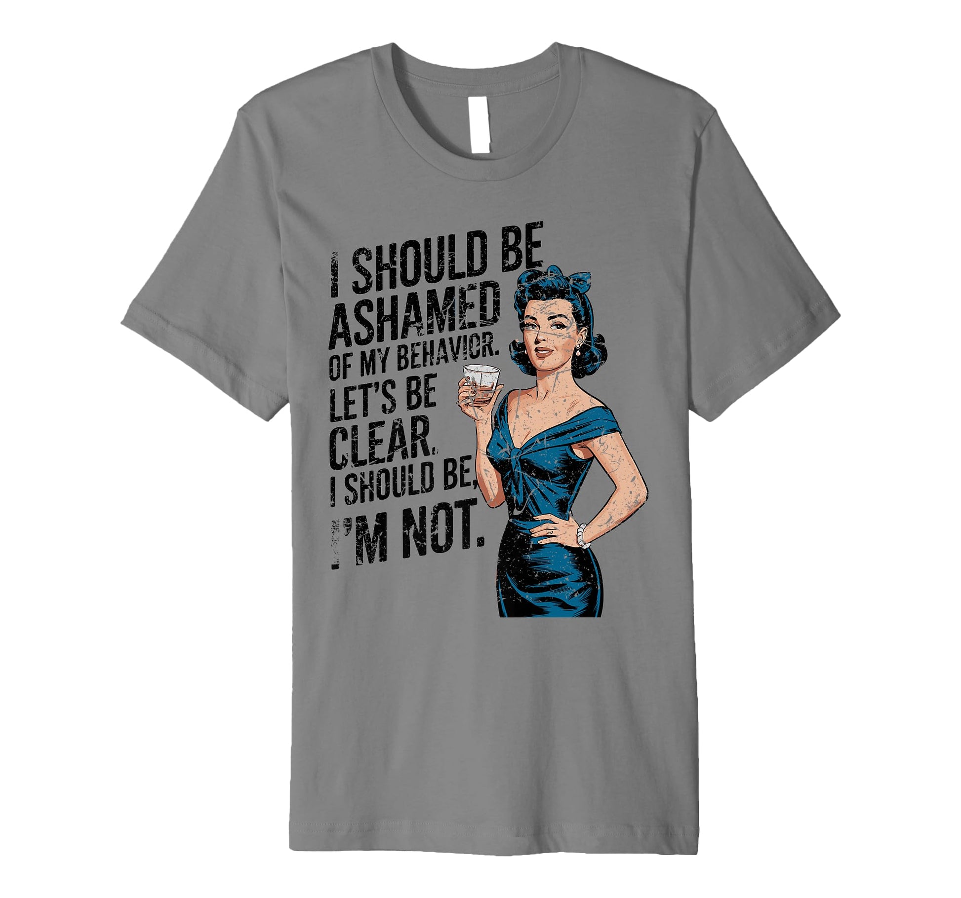 I Should Be Ashamed Sassy And T-Shirt - Fun Novelty Design Unisex - T-Shirt, Sweatshirt, Hoodie
