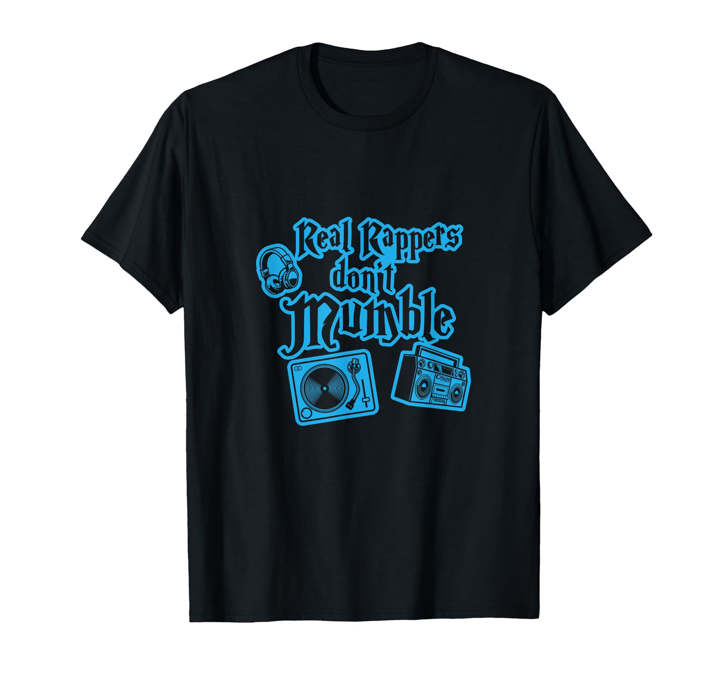 Real Rappers Dont Mumble I Rap Hiphop Hip T-Shirt - Graphic Print Unisex - T-Shirt, Sweatshirt, Hoodie
