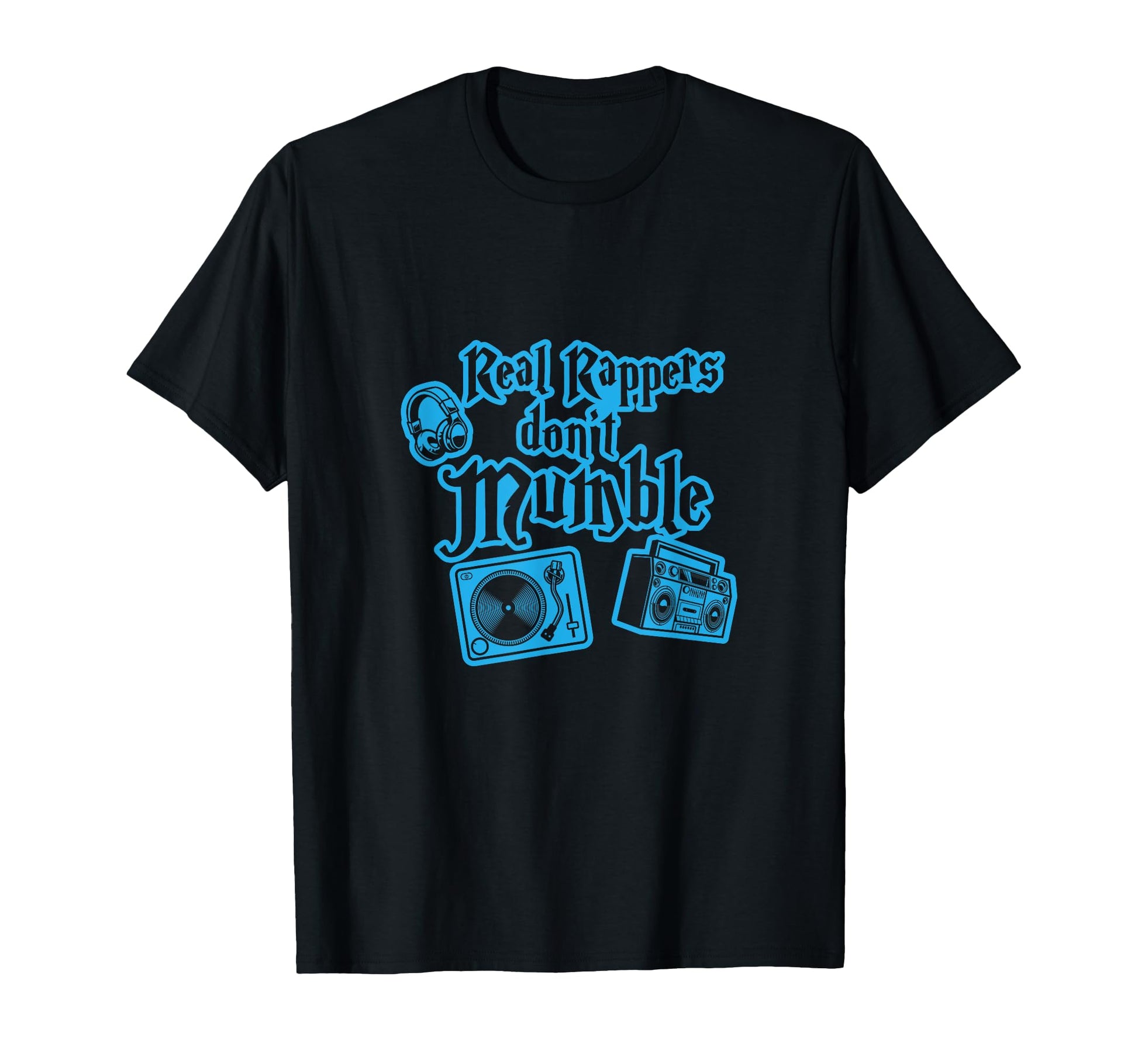 Real Rappers Dont Mumble I Rap Hiphop Hip T-Shirt - Graphic Print Unisex - T-Shirt, Sweatshirt, Hoodie