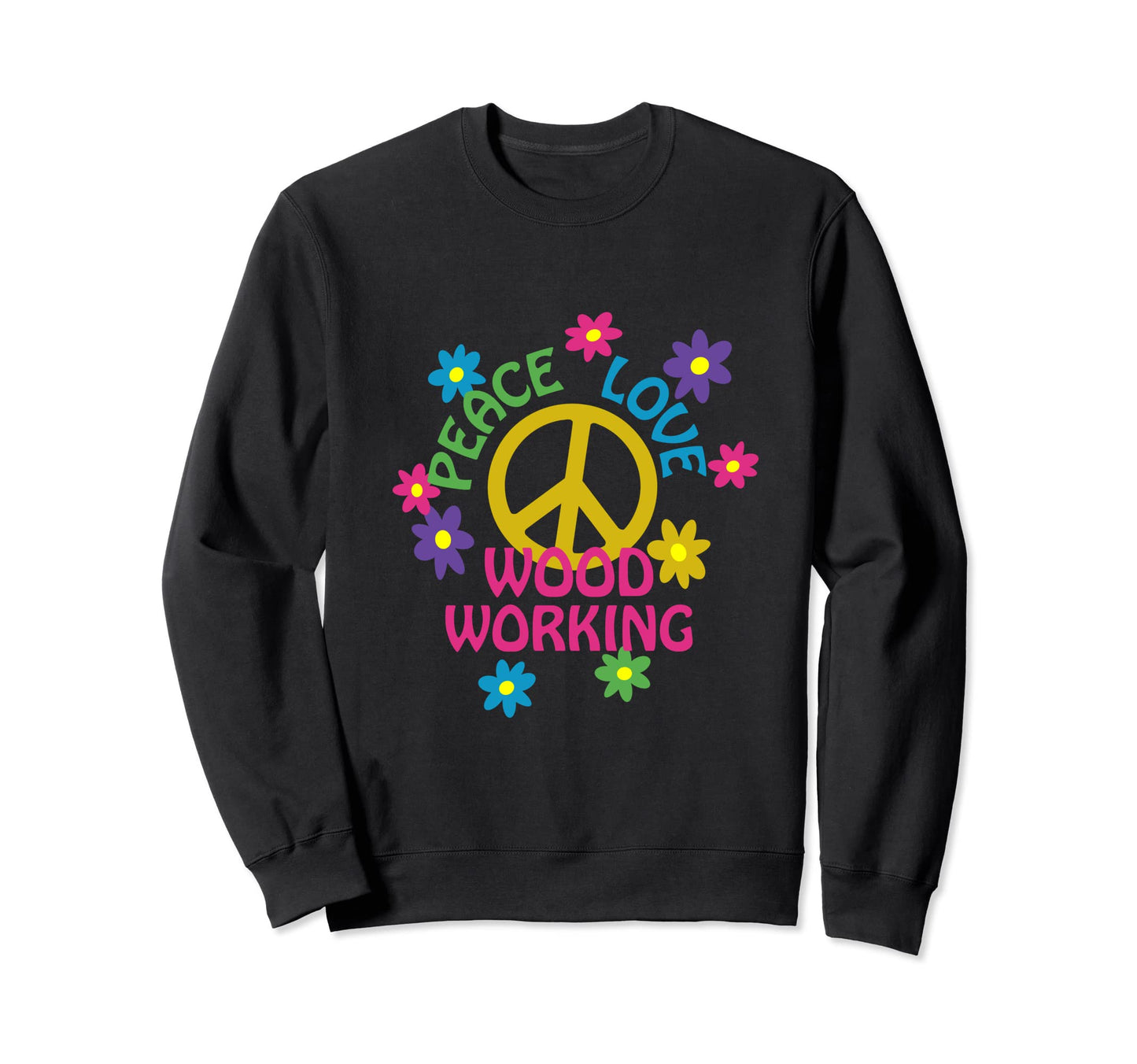 Peace Love Woodworking Flower Sweatshirt - Casual Everyday Wear Unisex - T-Shirt, Sweatshirt, Hoodie