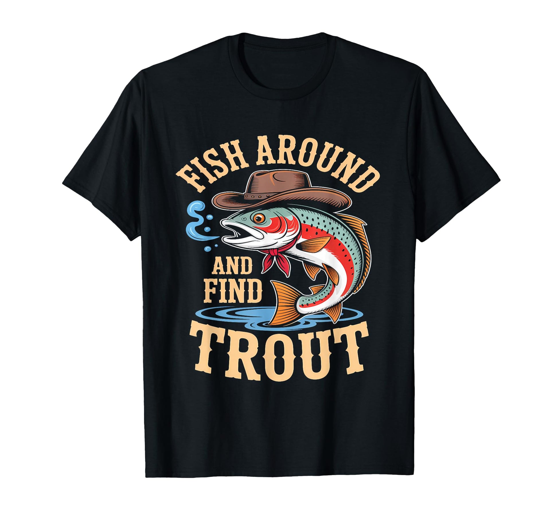 Fish Around And Find Trout Cowboy Fishing T-Shirt - Custom Art Print Unisex - T-Shirt, Sweatshirt, Hoodie