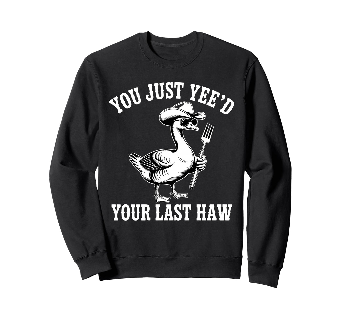 You Just Yeed Your Last Haw Funny Cowboy Sweatshirt - Trendy Graphic Unisex - T-Shirt, Sweatshirt, Hoodie