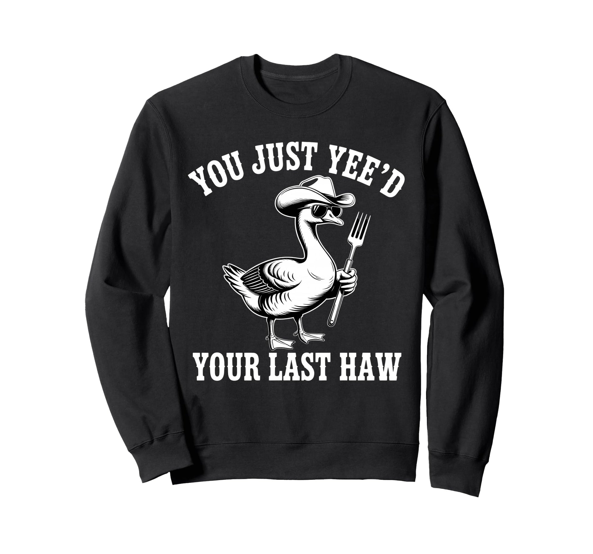You Just Yeed Your Last Haw Funny Cowboy Sweatshirt - Trendy Graphic Unisex - T-Shirt, Sweatshirt, Hoodie
