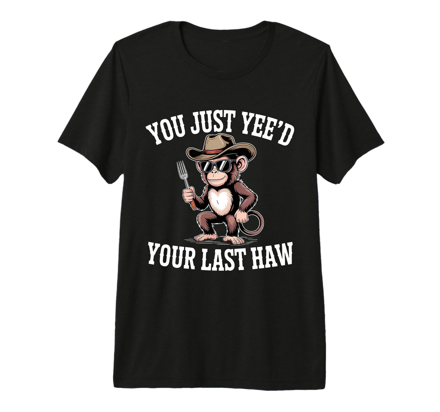 You Just Yeed Your Last Haw Funny T-Shirt - Fun Novelty Design Men Women - T-Shirt, Sweatshirt, Hoodie