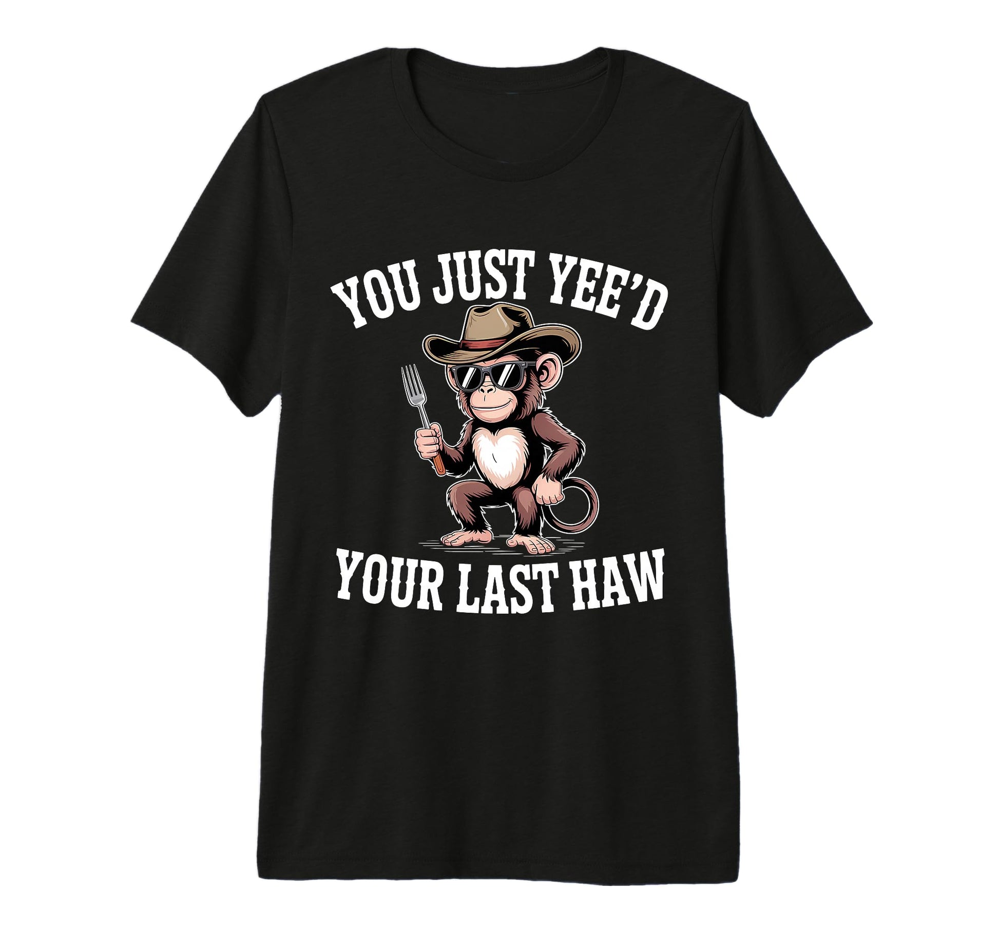 You Just Yeed Your Last Haw Funny T-Shirt - Fun Novelty Design Men Women - T-Shirt, Sweatshirt, Hoodie