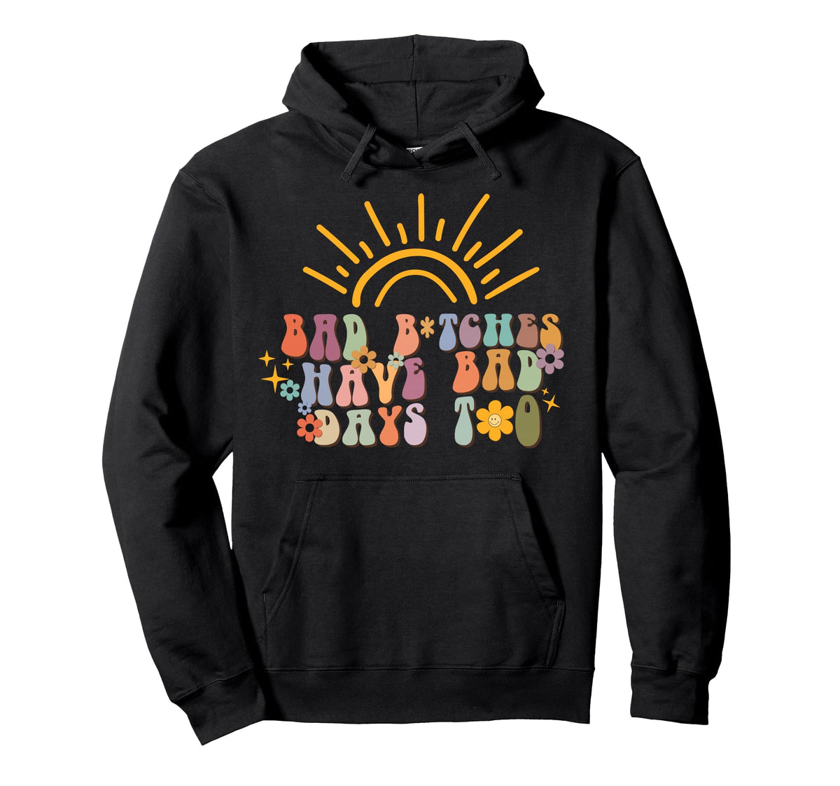 Bad Btches Have Days Too Hoodie - Trendy Graphic for Adults - T-Shirt, Sweatshirt, Hoodie