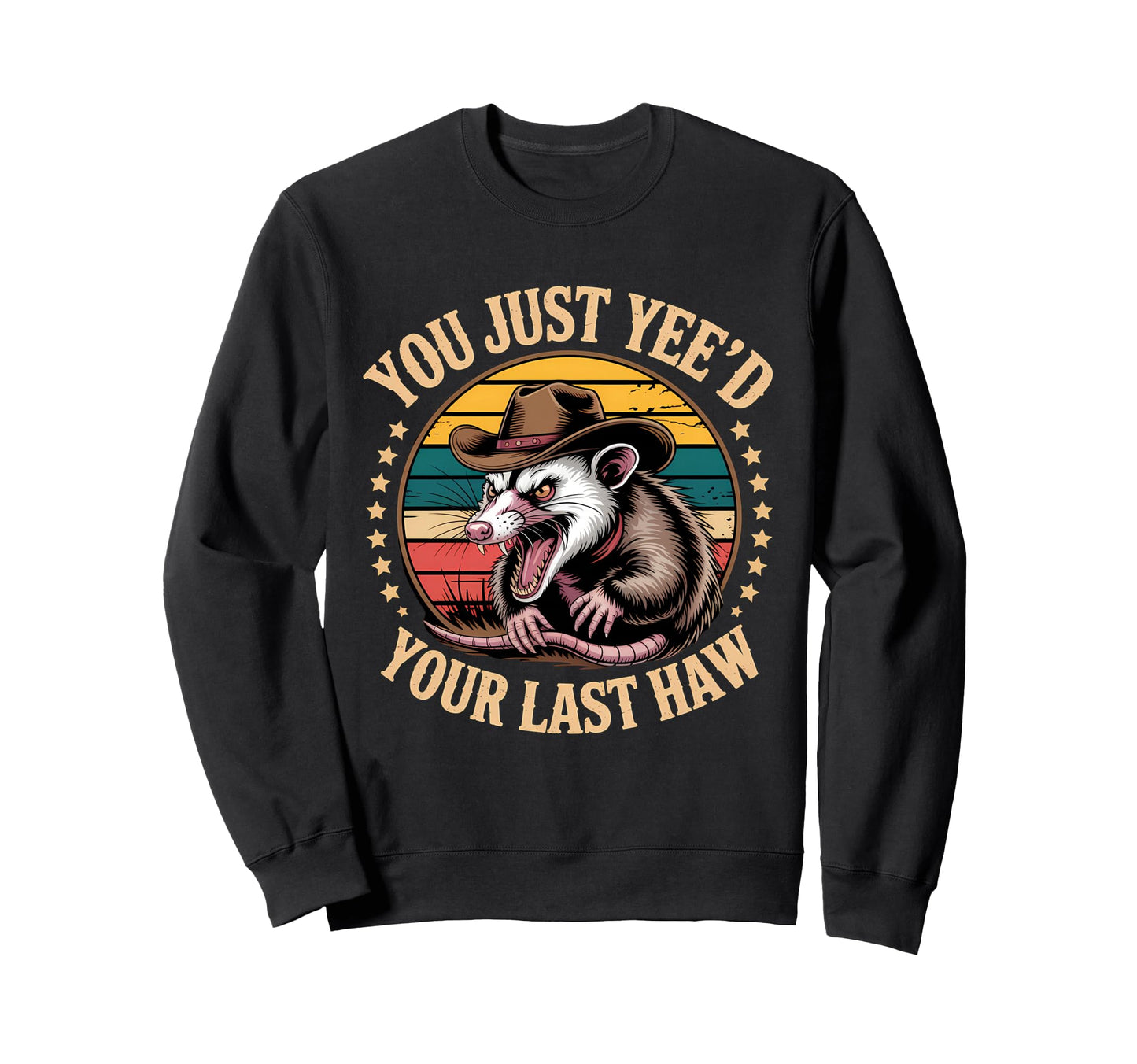 You Just Yeed Your Last Haw Funny Sweatshirt - Custom Art Print Unisex - T-Shirt, Sweatshirt, Hoodie