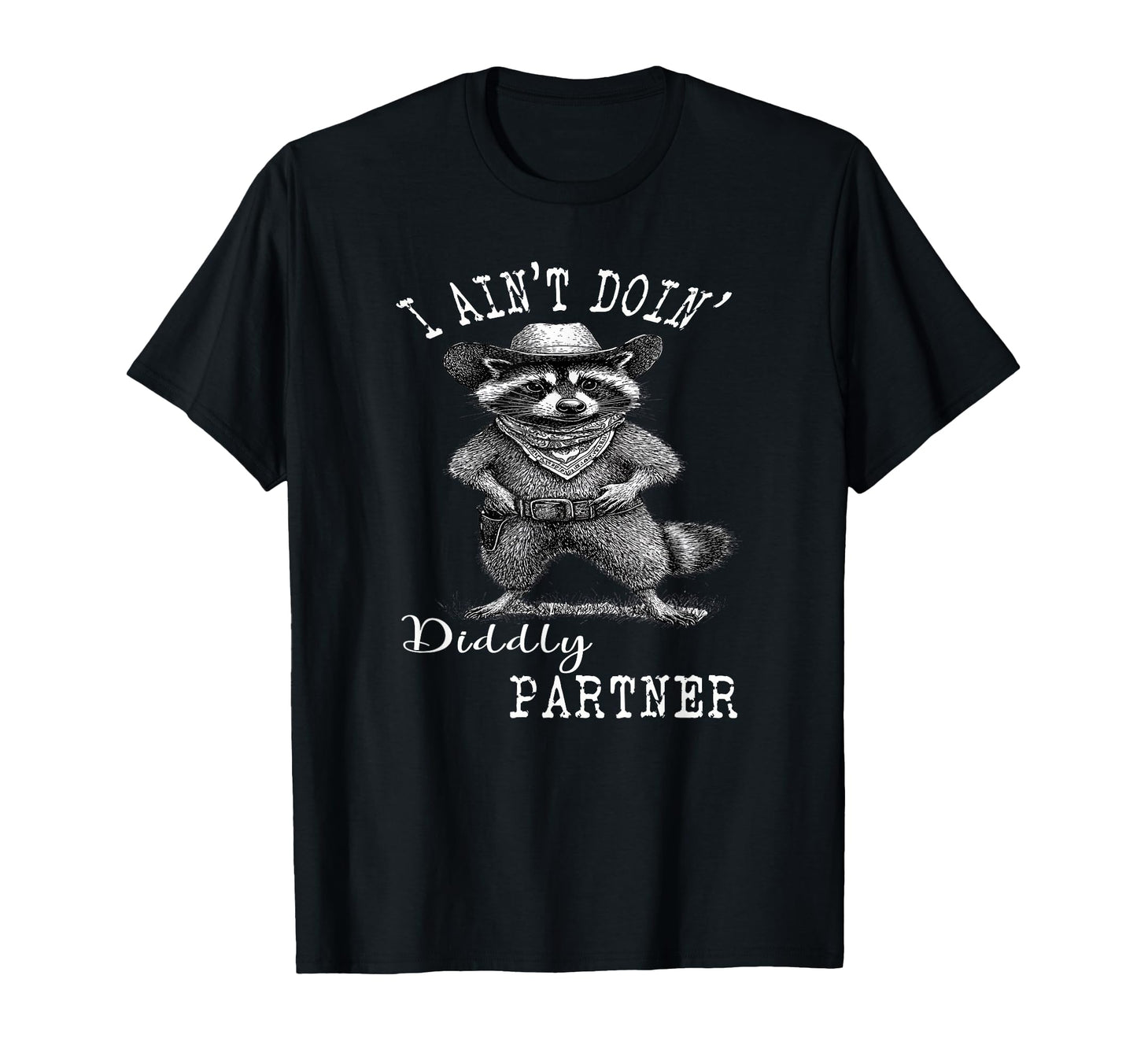 I Aint Doin Diddly Partner Cowboy Funny T-Shirt - Minimalist Print Unisex - T-Shirt, Sweatshirt, Hoodie