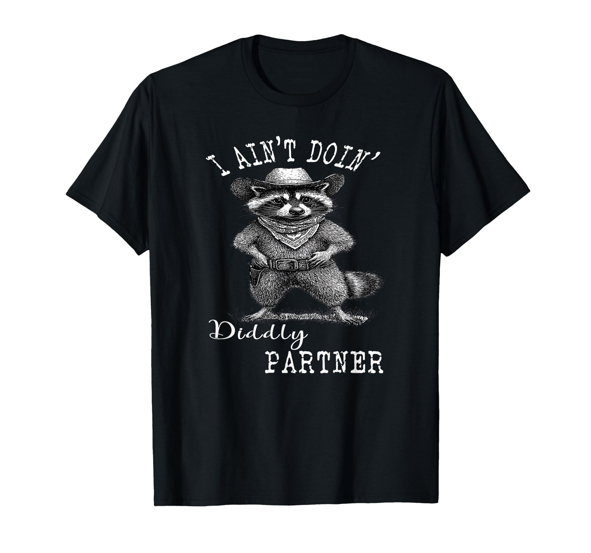 I Aint Doin Diddly Partner Cowboy Funny T-Shirt - Minimalist Print Unisex - T-Shirt, Sweatshirt, Hoodie